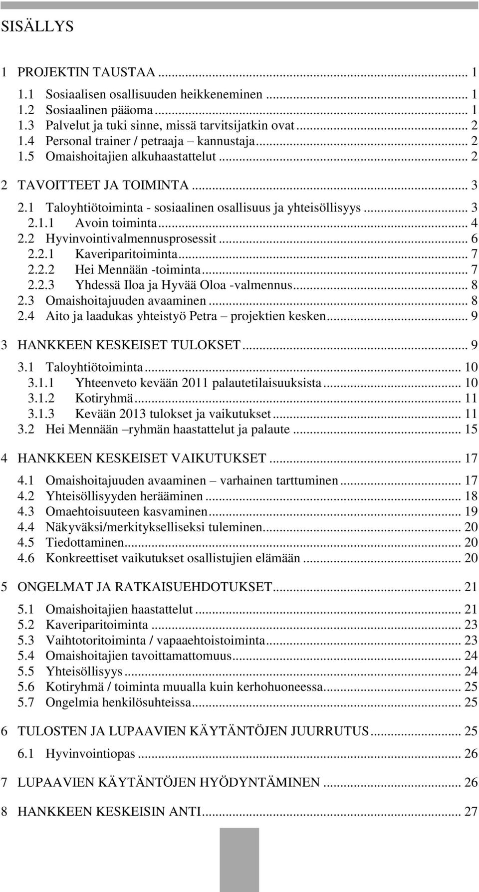 .. 4 2.2 Hyvinvointivalmennusprosessit... 6 2.2.1 Kaveriparitoiminta... 7 2.2.2 Hei Mennään -toiminta... 7 2.2.3 Yhdessä Iloa ja Hyvää Oloa -valmennus... 8 2.