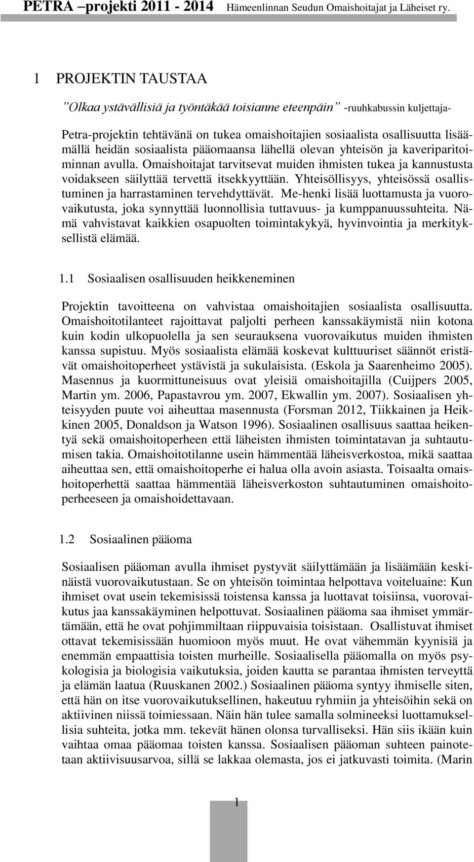 Yhteisöllisyys, yhteisössä osallistuminen ja harrastaminen tervehdyttävät. Me-henki lisää luottamusta ja vuorovaikutusta, joka synnyttää luonnollisia tuttavuus- ja kumppanuussuhteita.