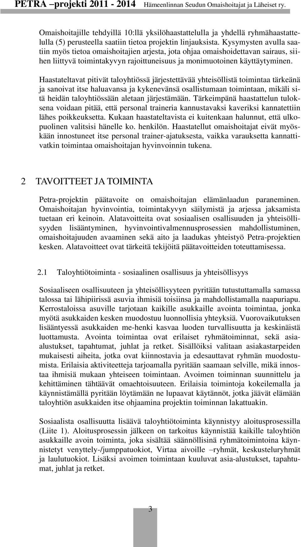 Haastateltavat pitivät taloyhtiössä järjestettävää yhteisöllistä toimintaa tärkeänä ja sanoivat itse haluavansa ja kykenevänsä osallistumaan toimintaan, mikäli sitä heidän taloyhtiössään aletaan