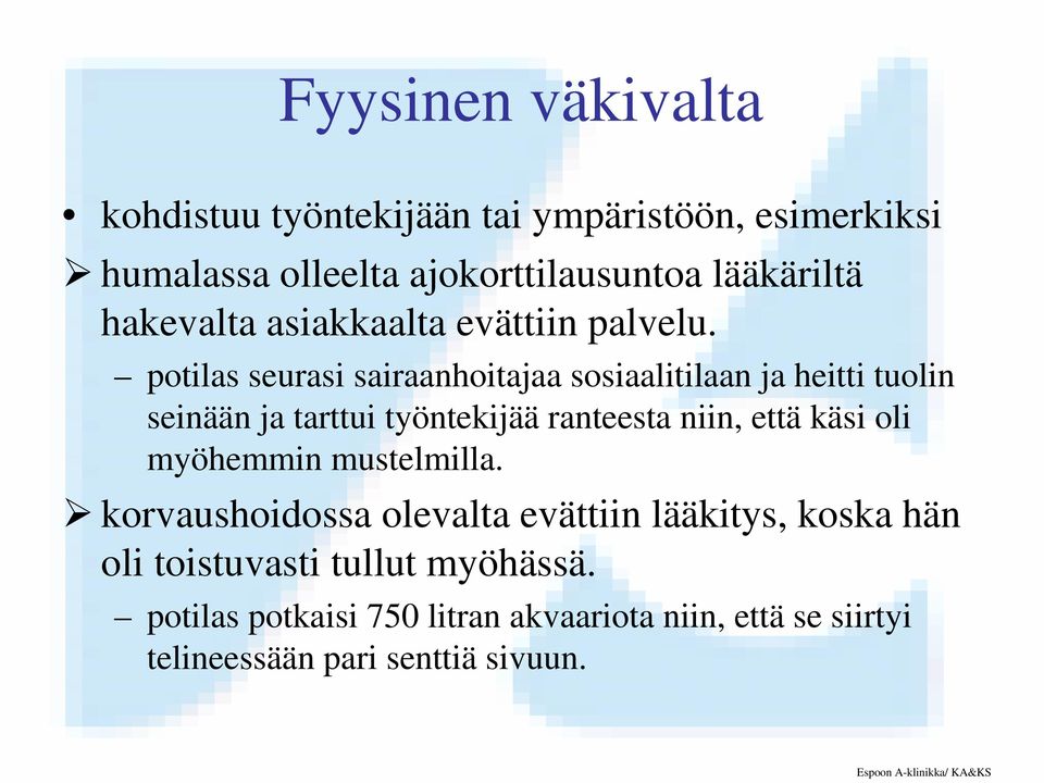 potilas seurasi sairaanhoitajaa sosiaalitilaan ja heitti tuolin seinään ja tarttui työntekijää ranteesta niin, että käsi