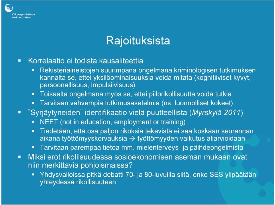 luonnolliset kokeet) Syrjäytyneiden identifikaatio vielä puutteellista (Myrskylä 2011) NEET (not in education, employment or training) Tiedetään, että osa paljon rikoksia tekevistä ei saa koskaan