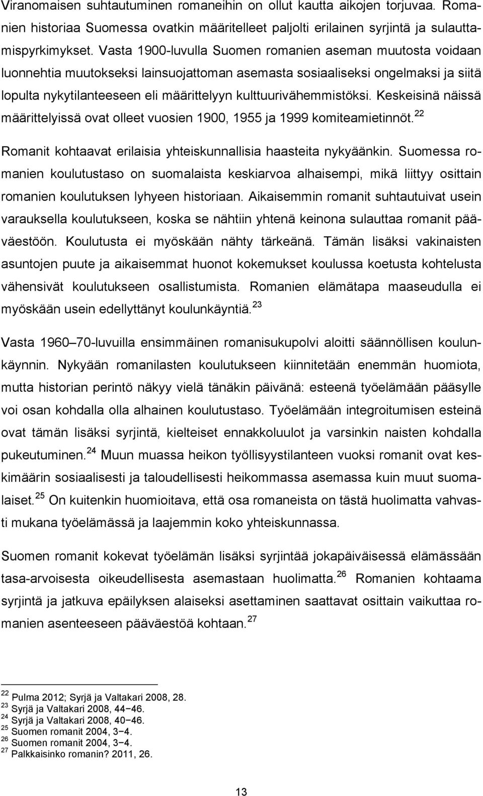 kulttuurivähemmistöksi. Keskeisinä näissä määrittelyissä ovat olleet vuosien 1900, 1955 ja 1999 komiteamietinnöt. 22 Romanit kohtaavat erilaisia yhteiskunnallisia haasteita nykyäänkin.