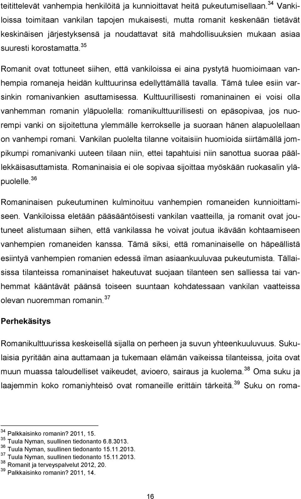 35 Romanit ovat tottuneet siihen, että vankiloissa ei aina pystytä huomioimaan vanhempia romaneja heidän kulttuurinsa edellyttämällä tavalla. Tämä tulee esiin varsinkin romanivankien asuttamisessa.