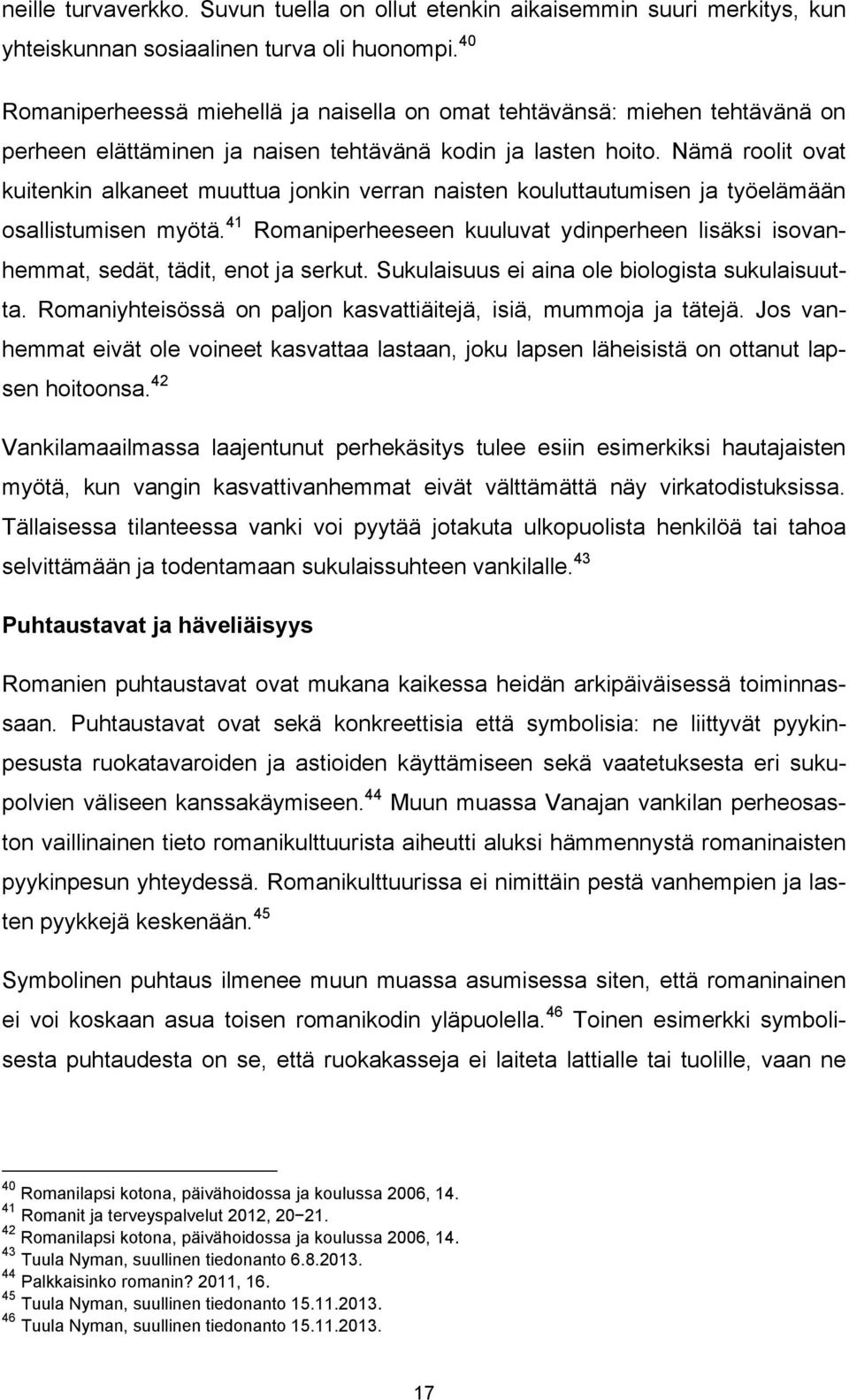 Nämä roolit ovat kuitenkin alkaneet muuttua jonkin verran naisten kouluttautumisen ja työelämään osallistumisen myötä.