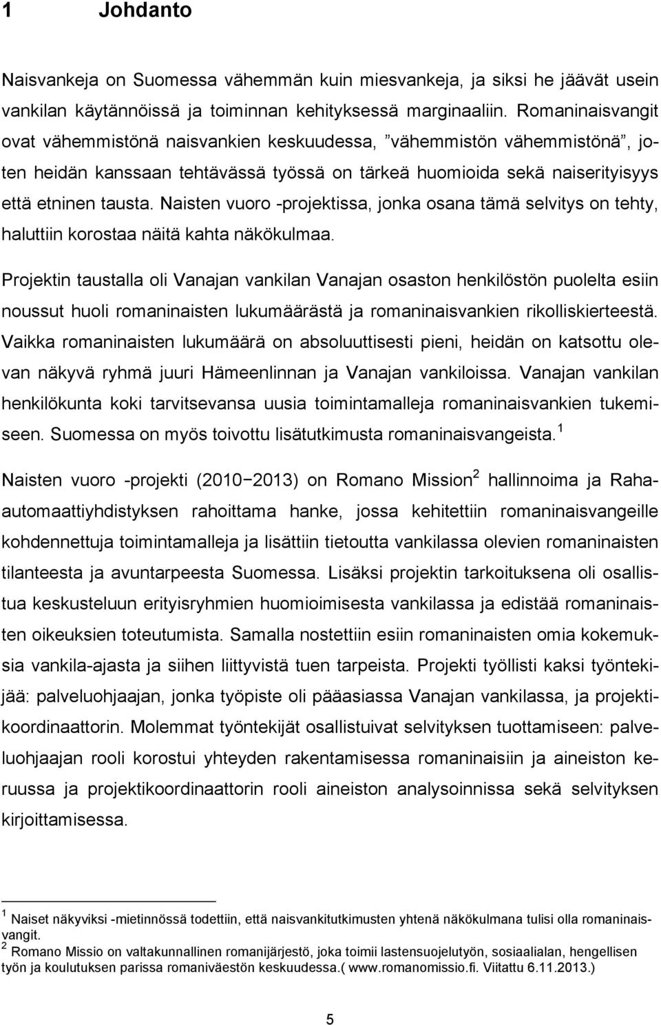 Naisten vuoro -projektissa, jonka osana tämä selvitys on tehty, haluttiin korostaa näitä kahta näkökulmaa.