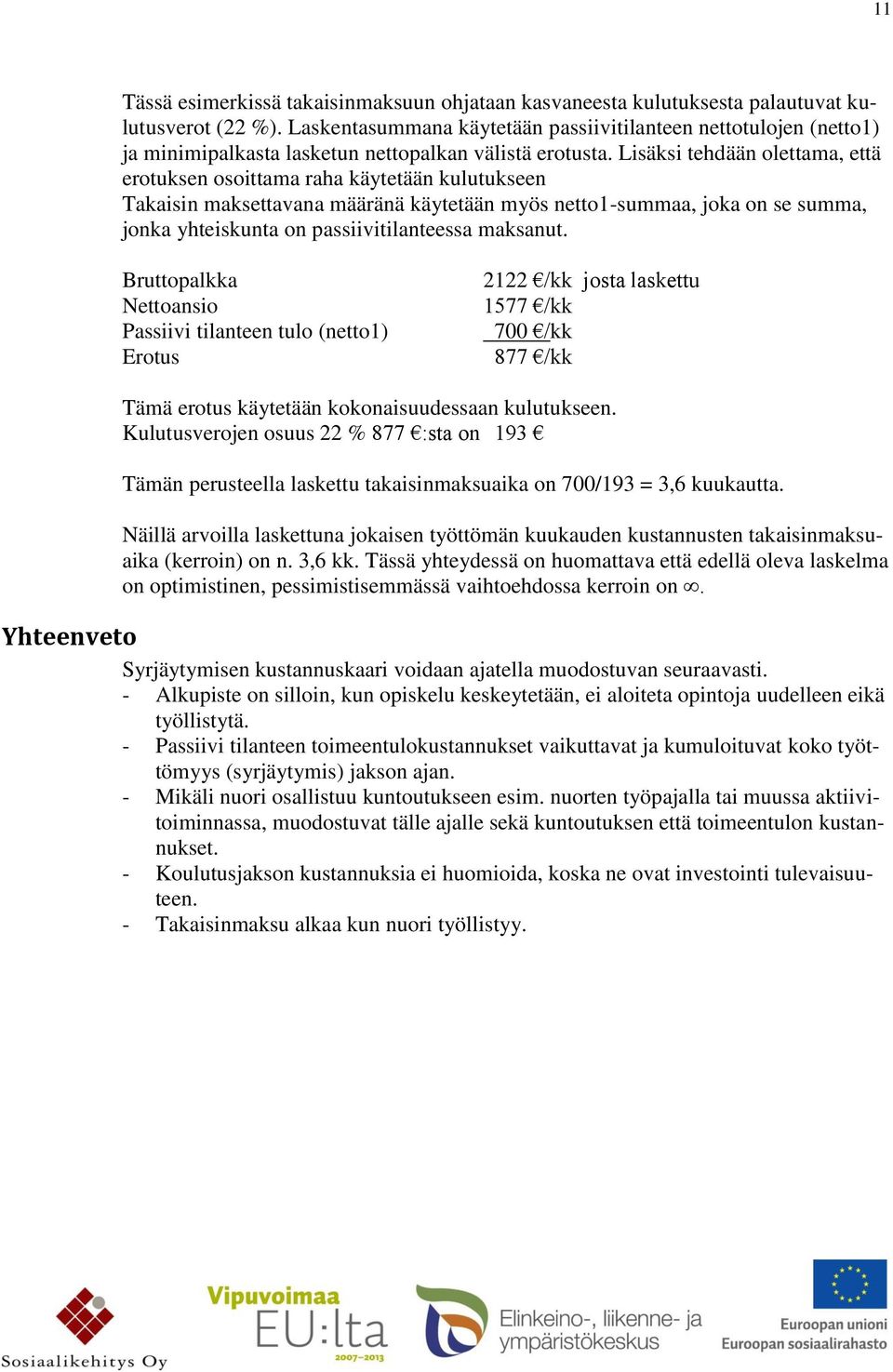 Lisäksi tehdään olettama, että erotuksen osoittama raha käytetään kulutukseen Takaisin maksettavana määränä käytetään myös netto1-summaa, joka on se summa, jonka yhteiskunta on passiivitilanteessa