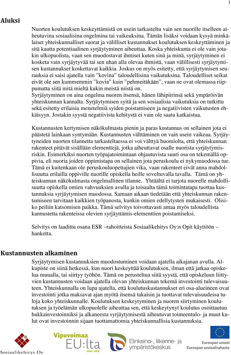 Koska yhteiskunta ei ole vain jotakin ulkopuolista, vaan sen muodostavat ihmiset kuten sinä ja minä, syrjäytyminen ei kosketa vain syrjäytyvää tai sen uhan alla olevaa ihmistä, vaan välillisesti