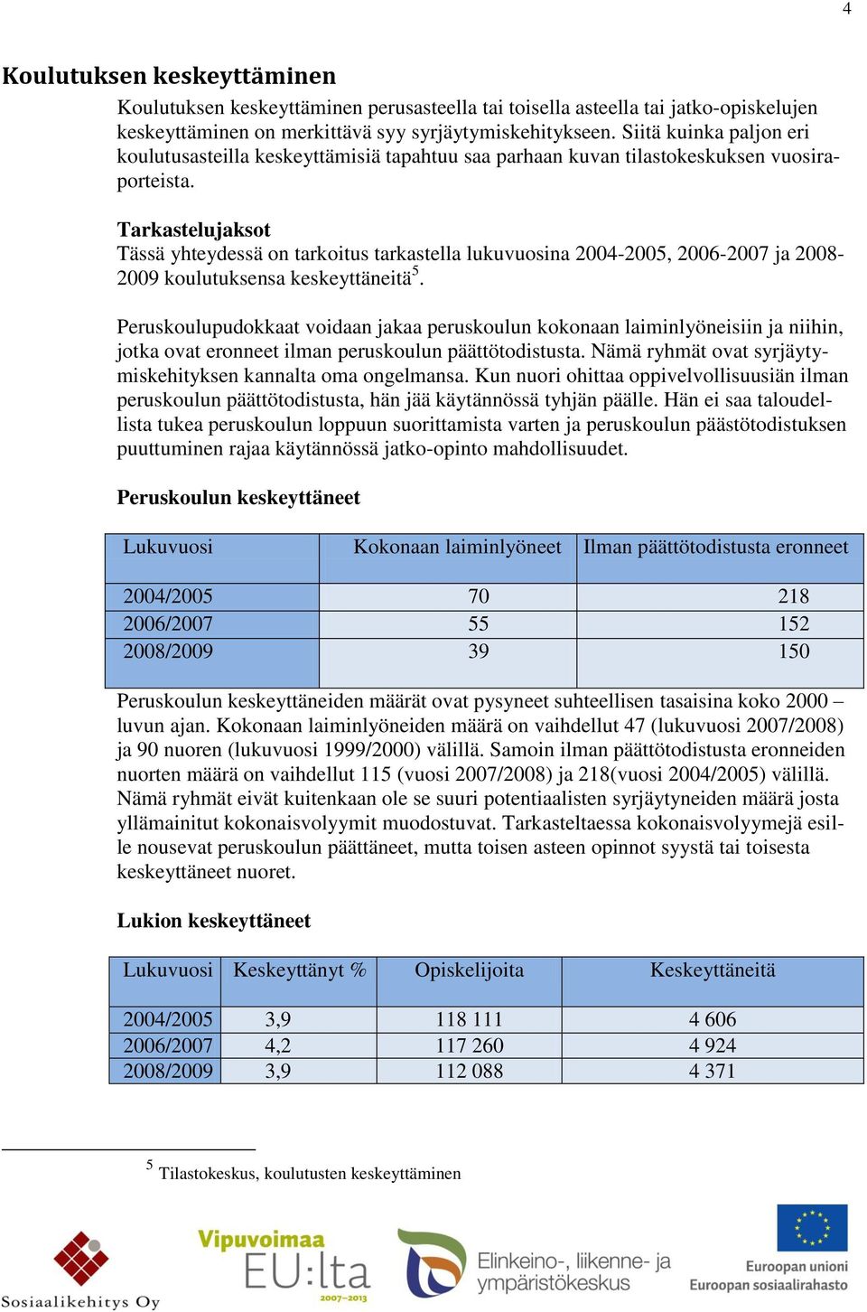 Tarkastelujaksot Tässä yhteydessä on tarkoitus tarkastella lukuvuosina 2004-2005, 2006-2007 ja 2008-2009 koulutuksensa keskeyttäneitä 5.