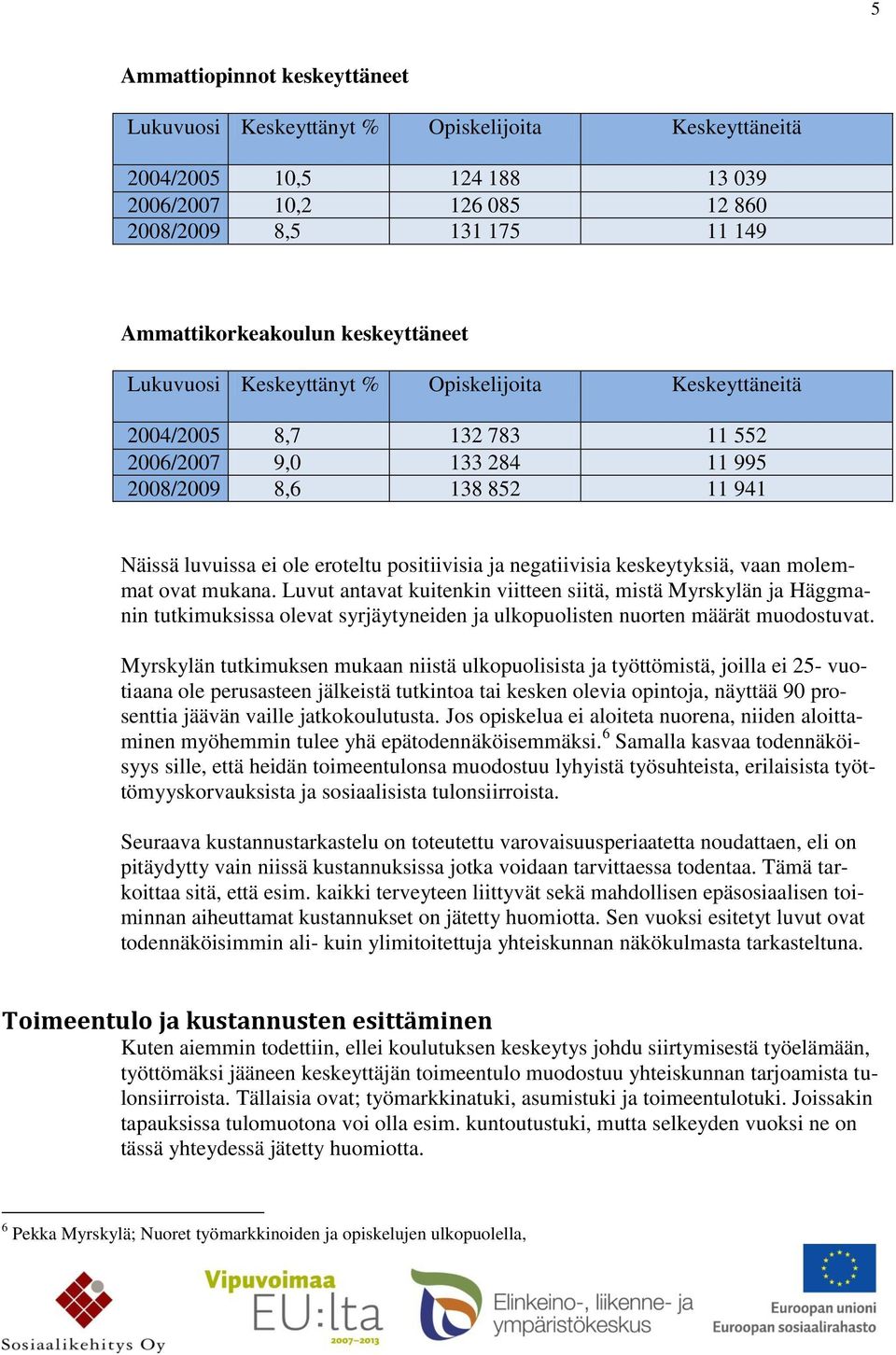 ja negatiivisia keskeytyksiä, vaan molemmat ovat mukana.