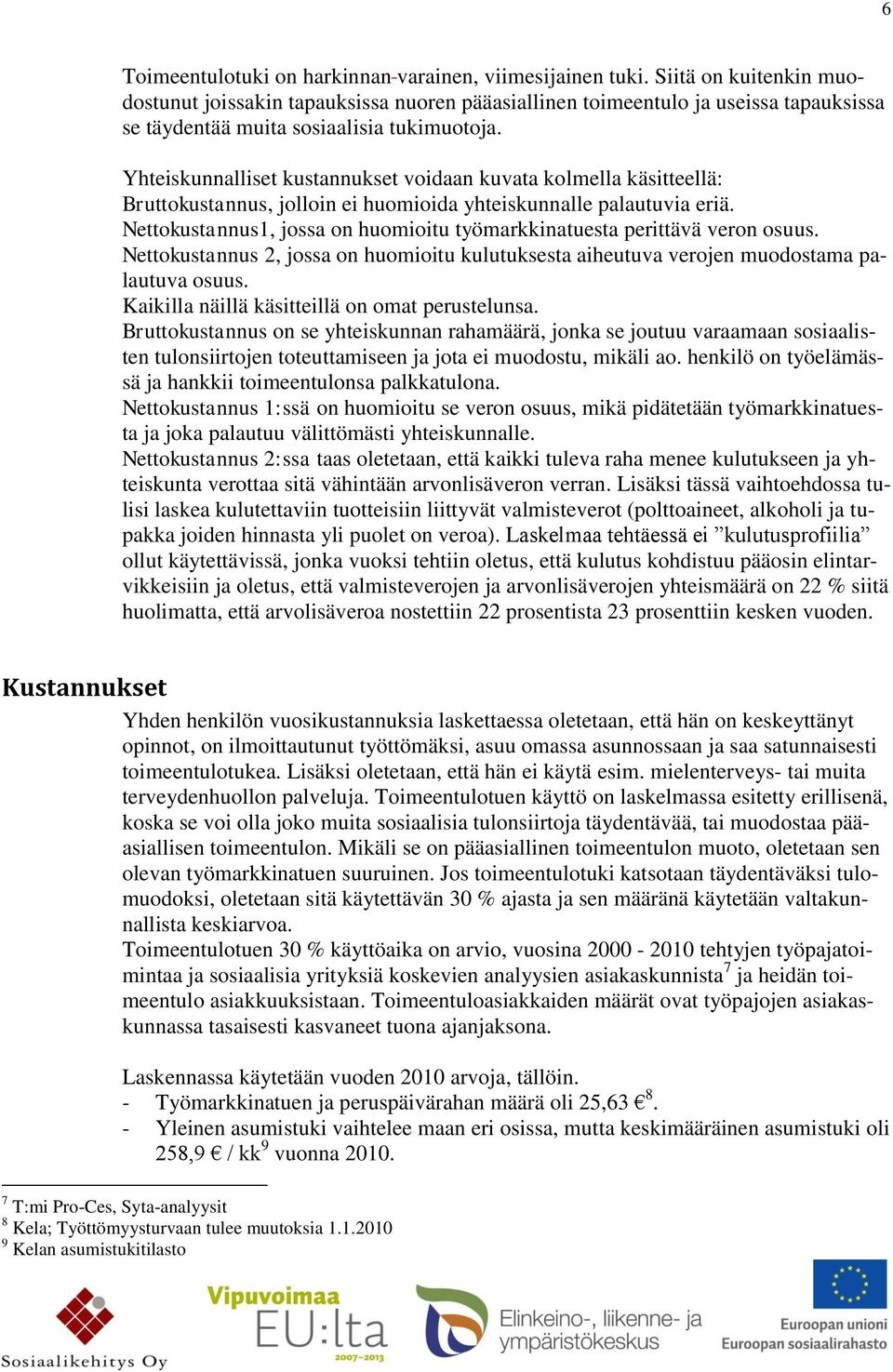 Yhteiskunnalliset kustannukset voidaan kuvata kolmella käsitteellä: Bruttokustannus, jolloin ei huomioida yhteiskunnalle palautuvia eriä.