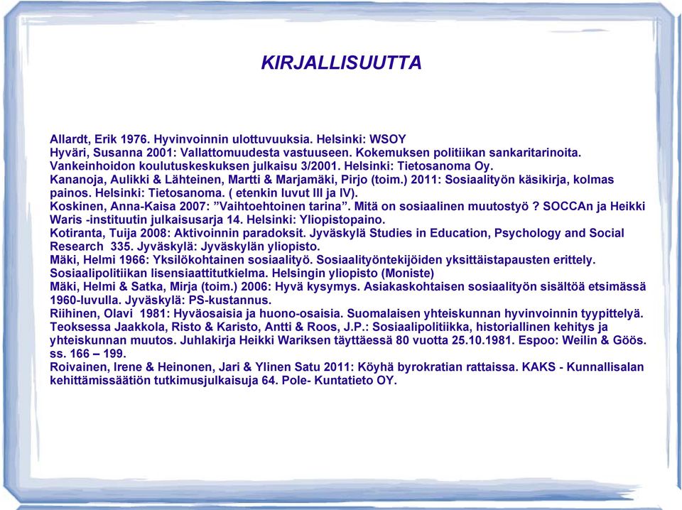 Helsinki: Tietosanoma. ( etenkin luvut III ja IV). Koskinen, Anna-Kaisa 2007: Vaihtoehtoinen tarina. Mitä on sosiaalinen muutostyö? SOCCAn ja Heikki Waris -instituutin julkaisusarja 14.