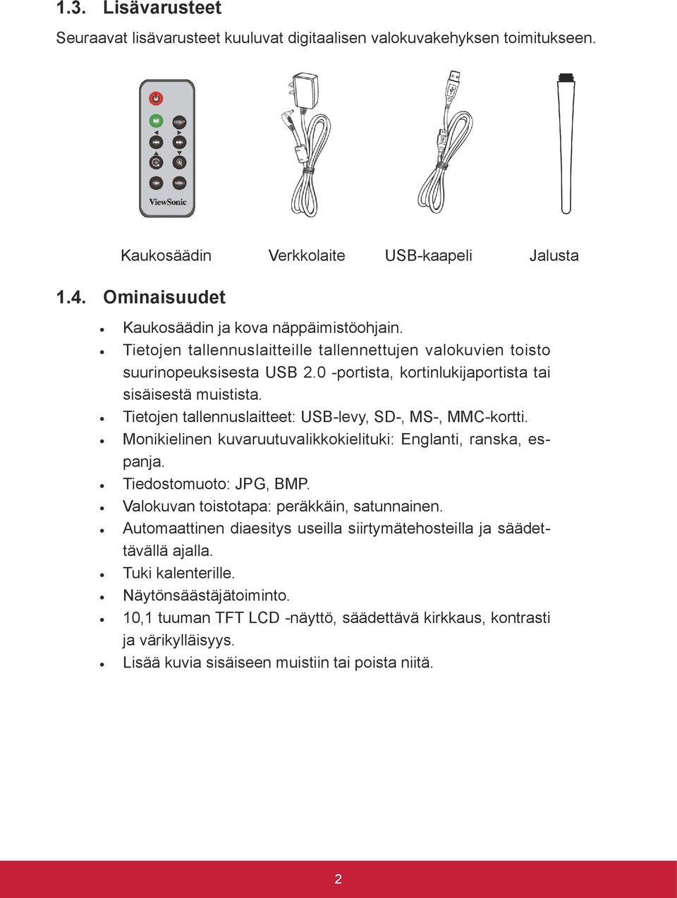 Tietojen tallennuslaitteet: USB-levy, SD-, MS-, MMC-kortti. Monikielinen kuvaruutuvalikkokielituki: Englanti, ranska, espanja. Tiedostomuoto: JPG, BMP. Valokuvan toistotapa: peräkkäin, satunnainen.