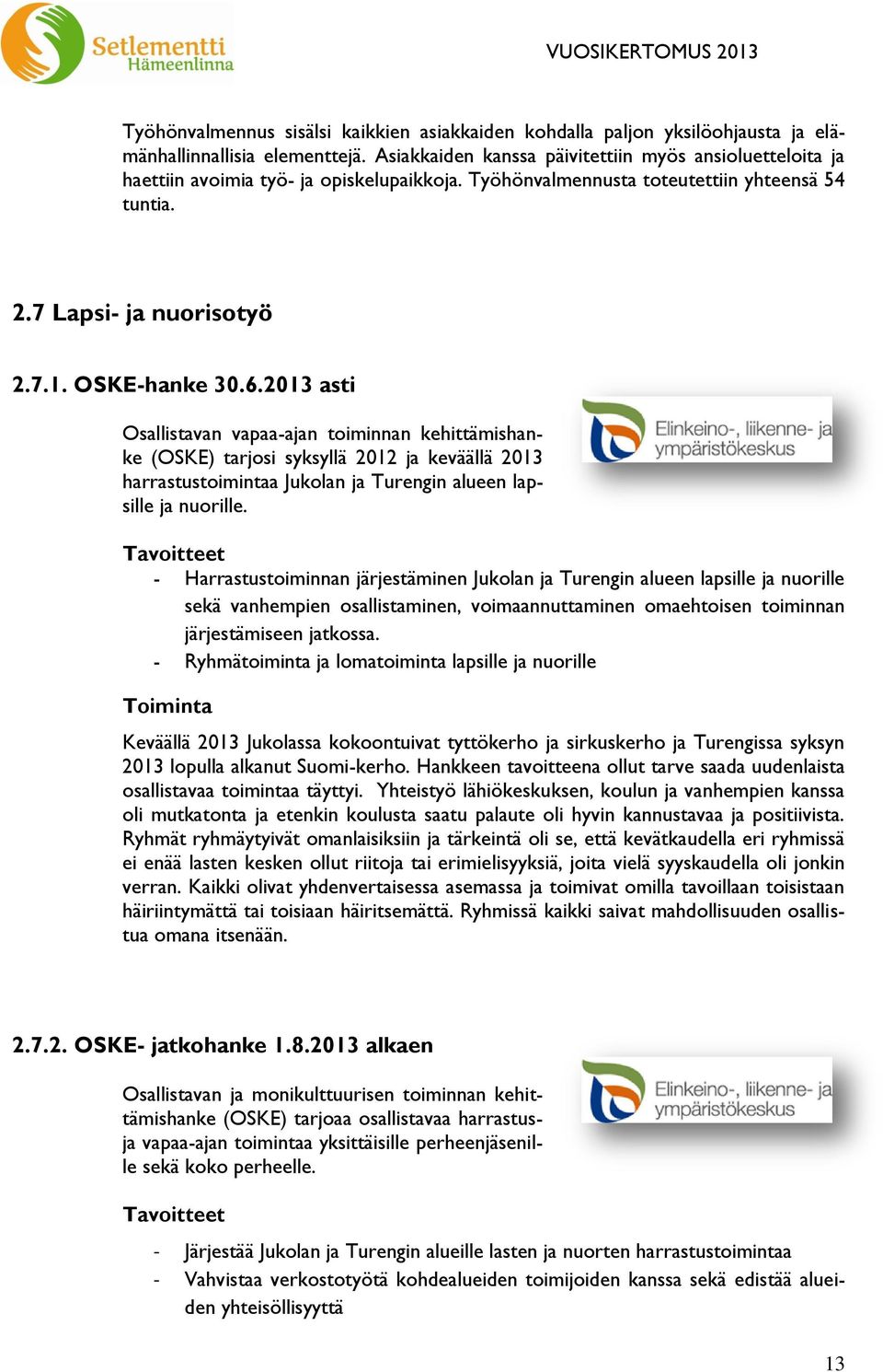 2013 asti Osallistavan vapaa-ajan toiminnan kehittämishanke (OSKE) tarjosi syksyllä 2012 ja keväällä 2013 harrastustoimintaa Jukolan ja Turengin alueen lapsille ja nuorille.