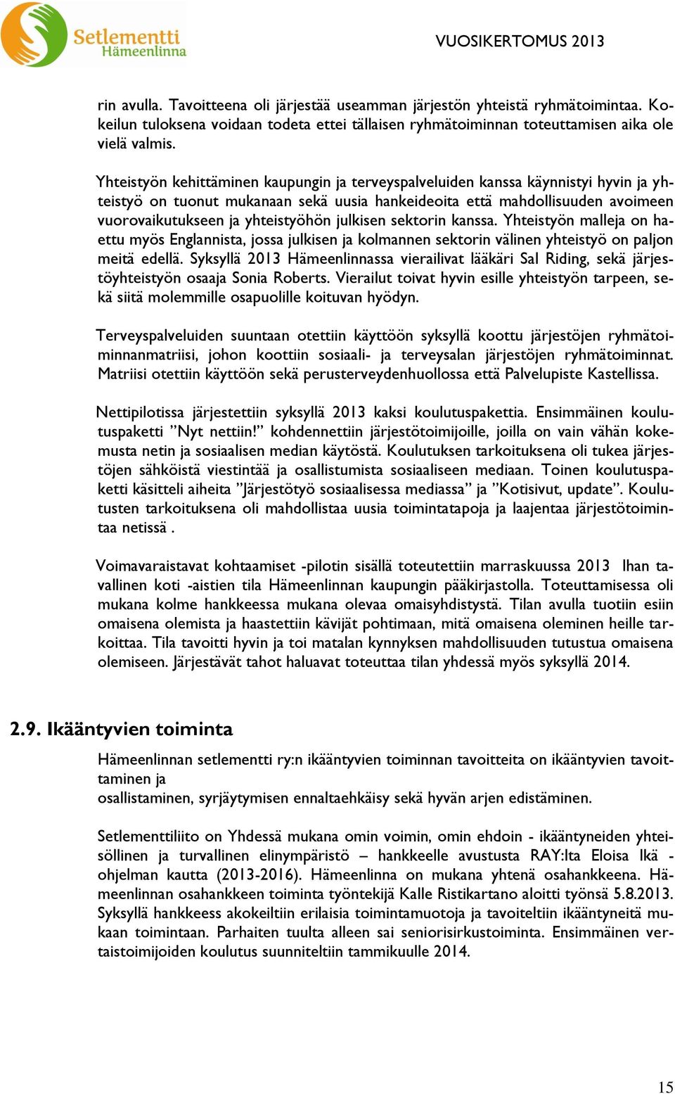 julkisen sektorin kanssa. Yhteistyön malleja on haettu myös Englannista, jossa julkisen ja kolmannen sektorin välinen yhteistyö on paljon meitä edellä.