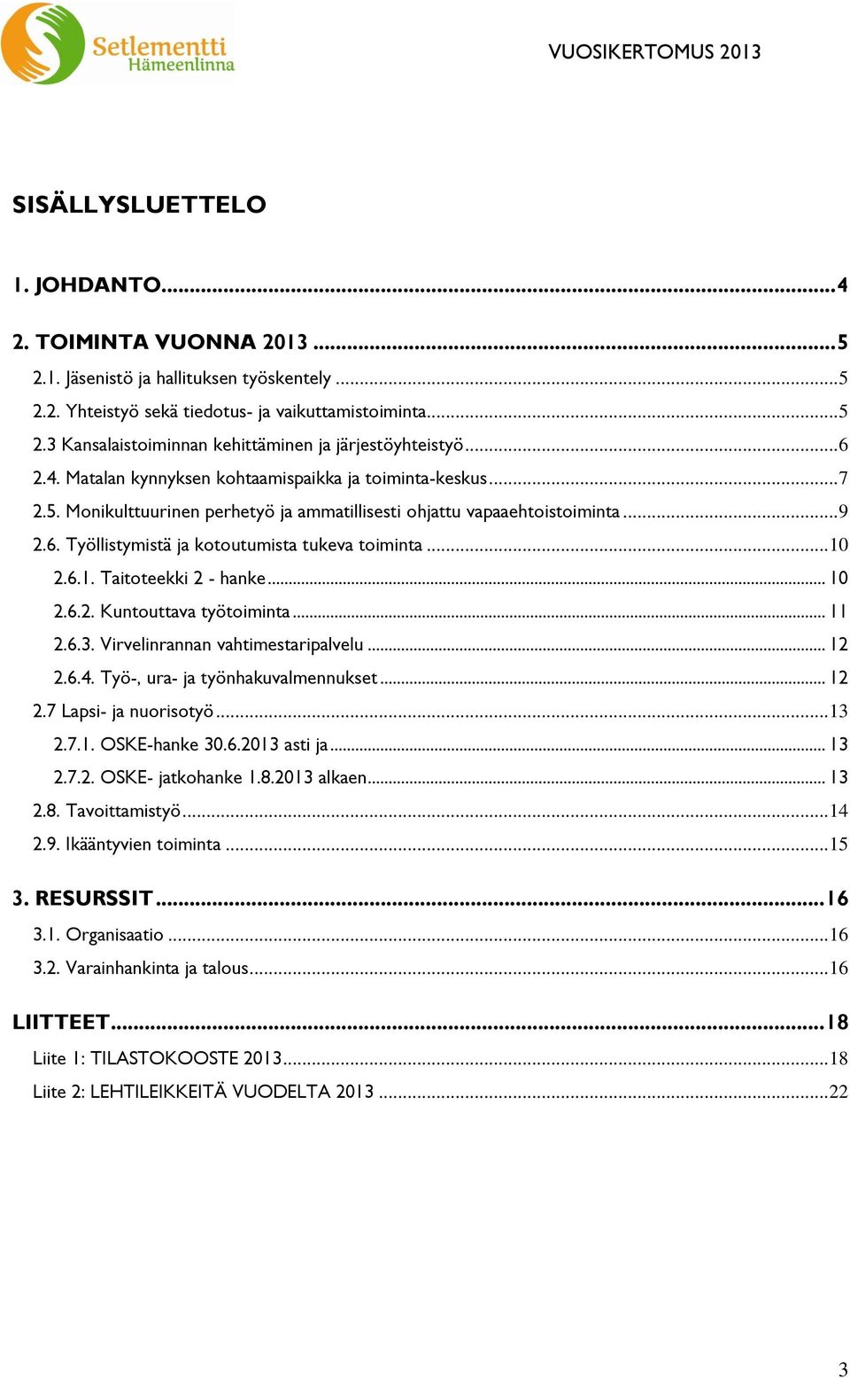 .. 10 2.6.1. Taitoteekki 2 - hanke... 10 2.6.2. Kuntouttava työtoiminta... 11 2.6.3. Virvelinrannan vahtimestaripalvelu... 12 2.6.4. Työ-, ura- ja työnhakuvalmennukset... 12 2.7 Lapsi- ja nuorisotyö.
