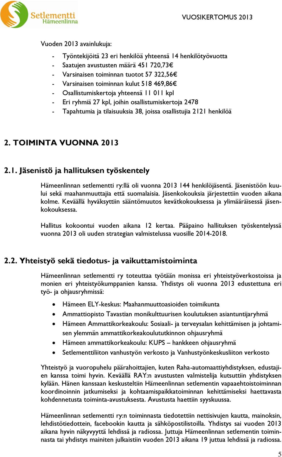 Jäsenistöön kuului sekä maahanmuuttajia että suomalaisia. Jäsenkokouksia järjestettiin vuoden aikana kolme. Keväällä hyväksyttiin sääntömuutos kevätkokouksessa ja ylimääräisessä jäsenkokouksessa.