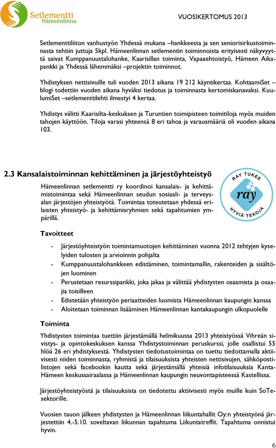 Yhdistyksen nettisivuille tuli vuoden 2013 aikana 19 212 käyntikertaa. KohtaamiSet blogi todettiin vuoden aikana hyväksi tiedotus ja toiminnasta kertomiskanavaksi.