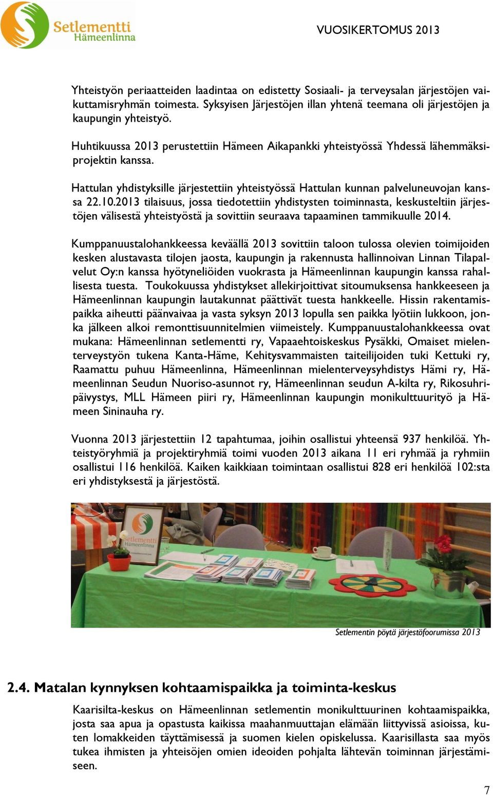 2013 tilaisuus, jossa tiedotettiin yhdistysten toiminnasta, keskusteltiin järjestöjen välisestä yhteistyöstä ja sovittiin seuraava tapaaminen tammikuulle 2014.
