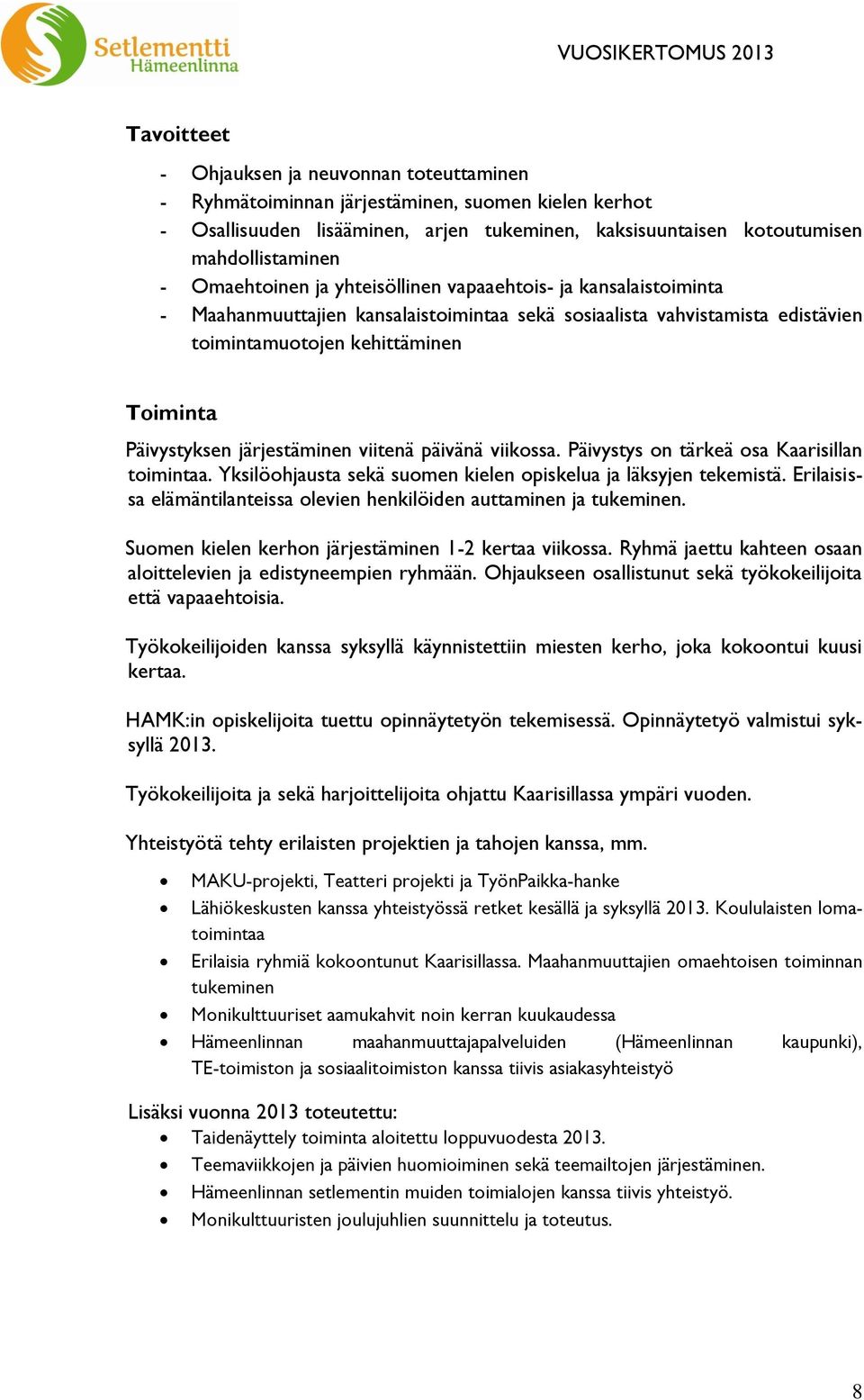 järjestäminen viitenä päivänä viikossa. Päivystys on tärkeä osa Kaarisillan toimintaa. Yksilöohjausta sekä suomen kielen opiskelua ja läksyjen tekemistä.