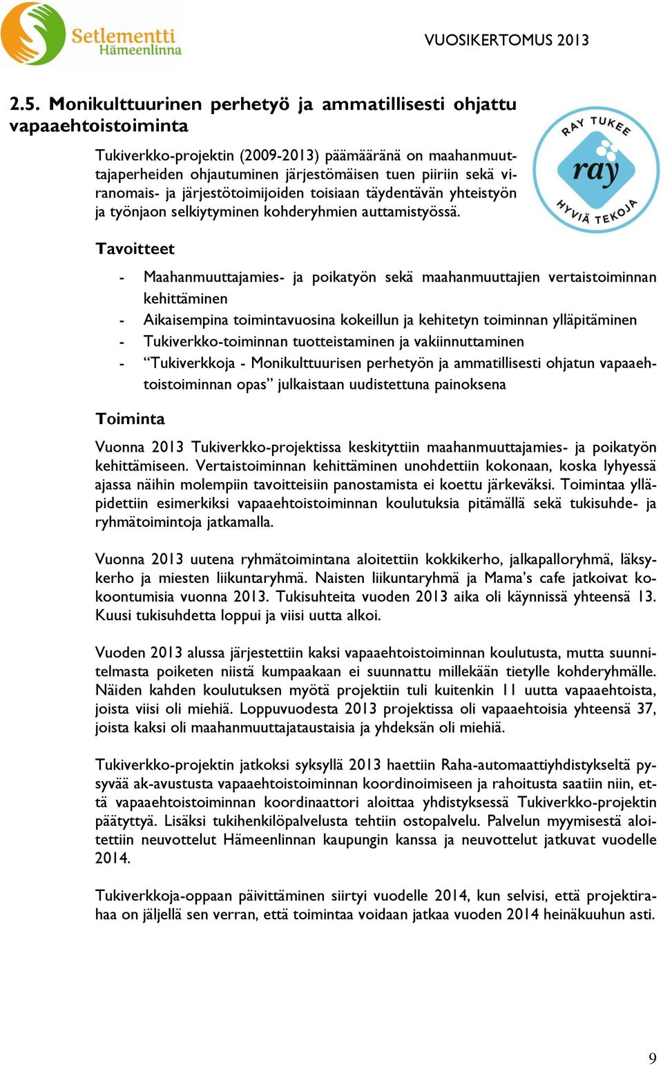 Tavoitteet - Maahanmuuttajamies- ja poikatyön sekä maahanmuuttajien vertaistoiminnan kehittäminen - Aikaisempina toimintavuosina kokeillun ja kehitetyn toiminnan ylläpitäminen - Tukiverkko-toiminnan