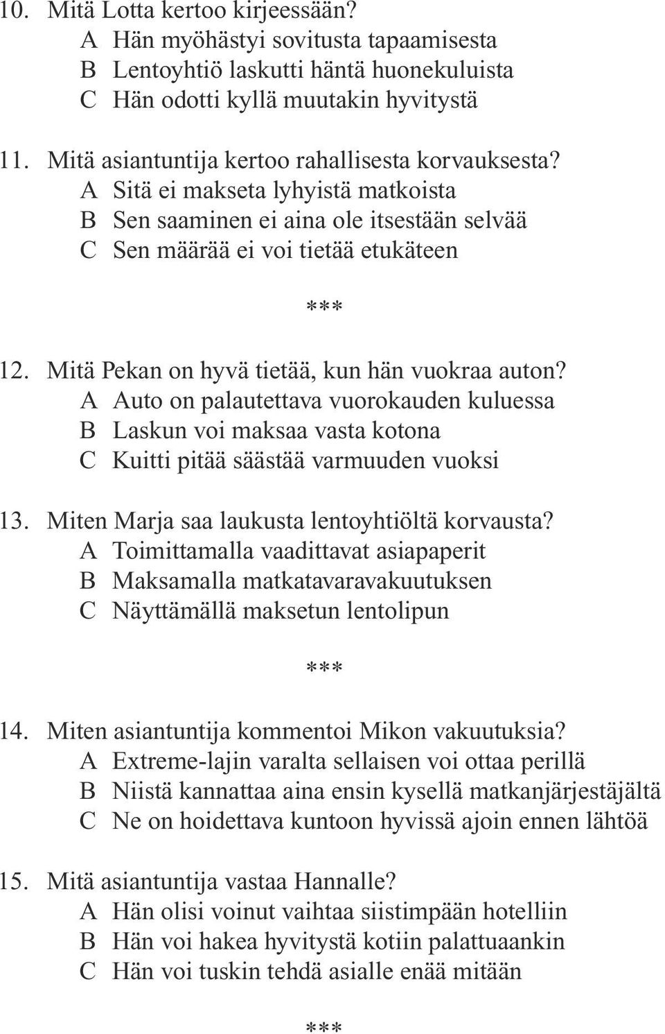 Mitä Pekan on hyvä tietää, kun hän vuokraa auton? A Auto on palautettava vuorokauden kuluessa B Laskun voi maksaa vasta kotona C Kuitti pitää säästää varmuuden vuoksi 13.