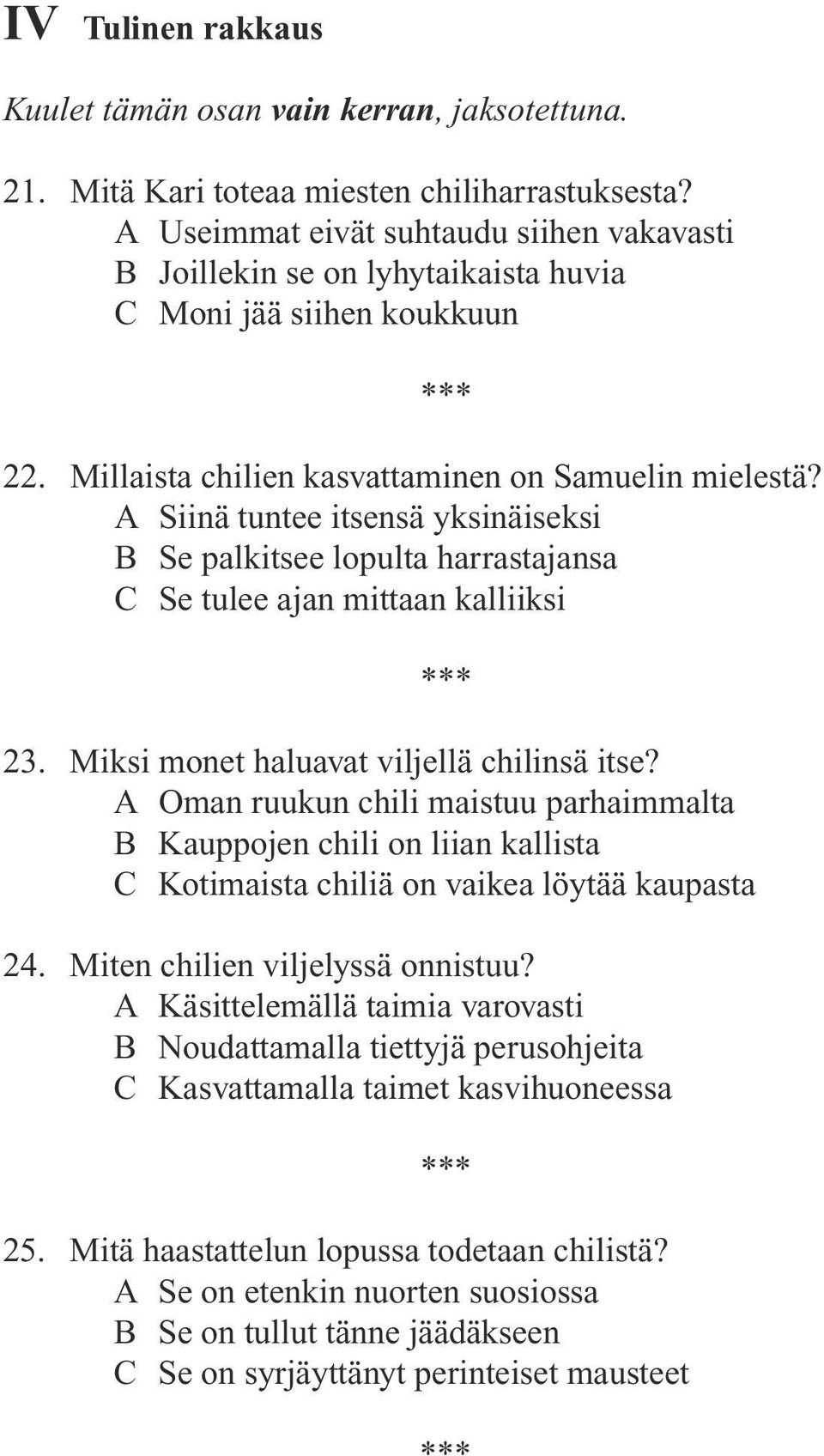 A Siinä tuntee itsensä yksinäiseksi B Se palkitsee lopulta harrastajansa C Se tulee ajan mittaan kalliiksi 23. Miksi monet haluavat viljellä chilinsä itse?