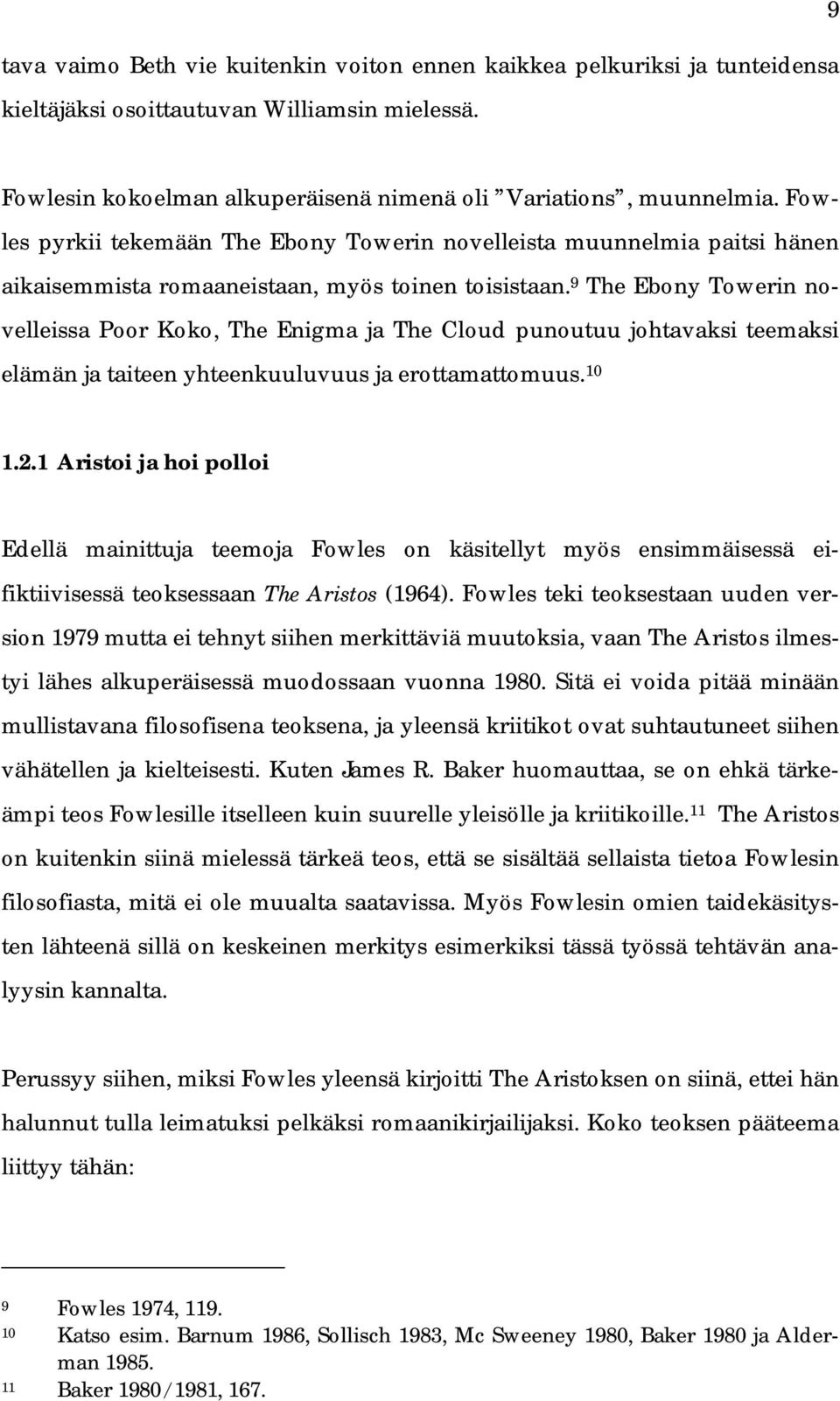 9 The Ebony Towerin novelleissa Poor Koko, The Enigma ja The Cloud punoutuu johtavaksi teemaksi elämän ja taiteen yhteenkuuluvuus ja erottamattomuus. 10 1.2.