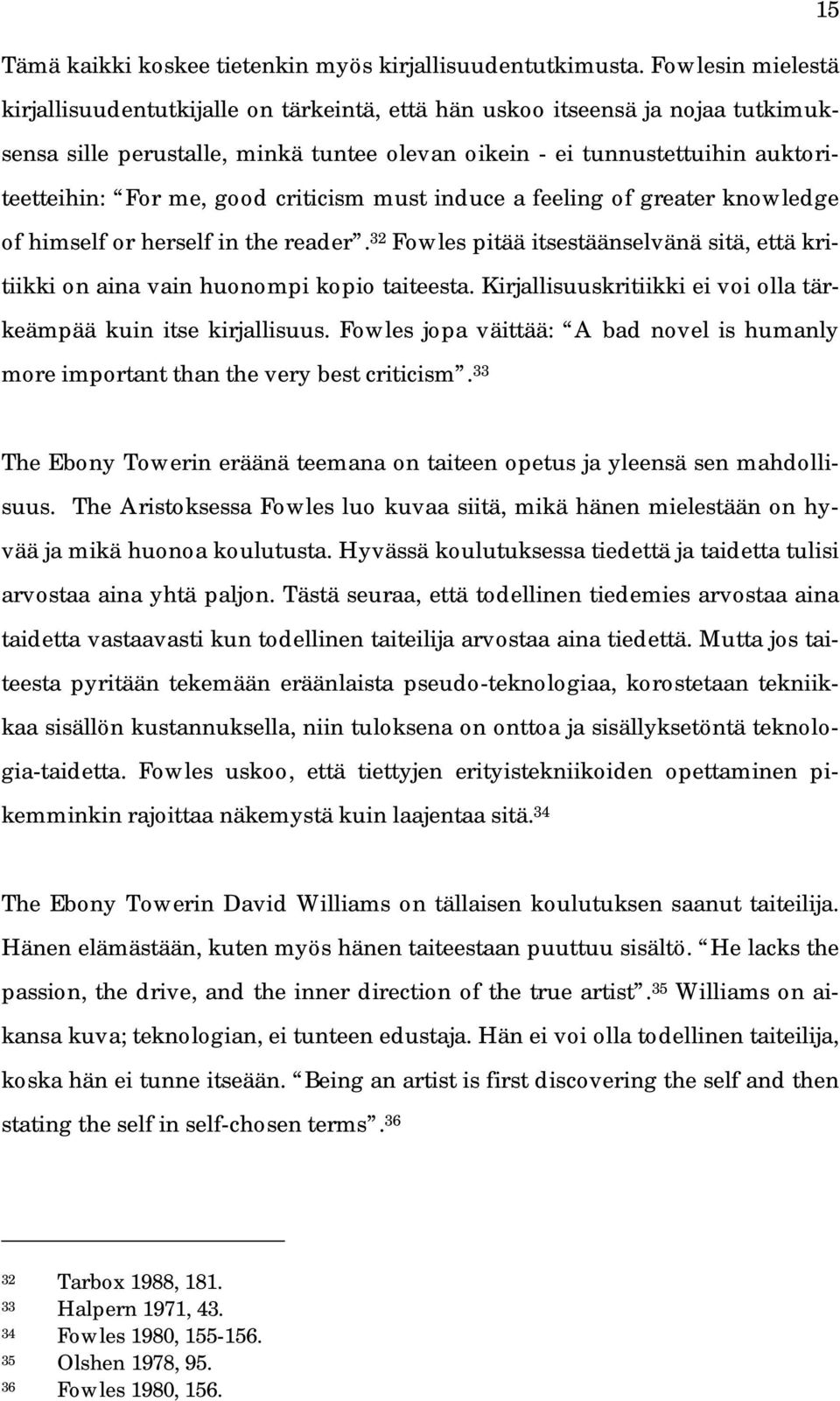 good criticism must induce a feeling of greater knowledge of himself or herself in the reader. 32 Fowles pitää itsestäänselvänä sitä, että kritiikki on aina vain huonompi kopio taiteesta.