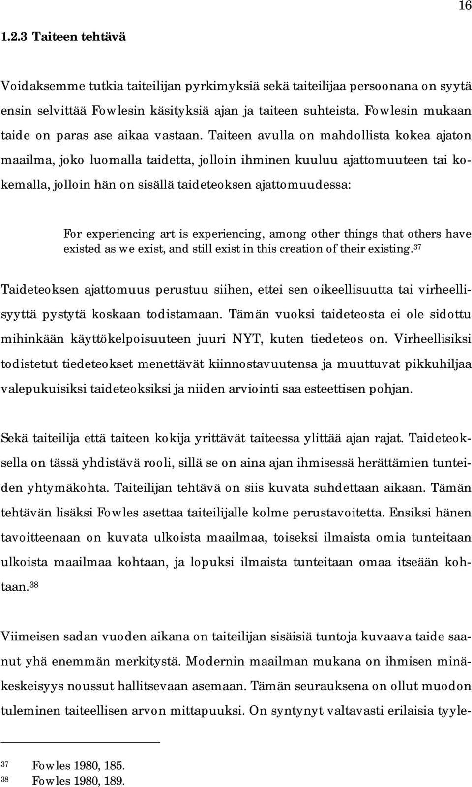 Taiteen avulla on mahdollista kokea ajaton maailma, joko luomalla taidetta, jolloin ihminen kuuluu ajattomuuteen tai kokemalla, jolloin hän on sisällä taideteoksen ajattomuudessa: For experiencing