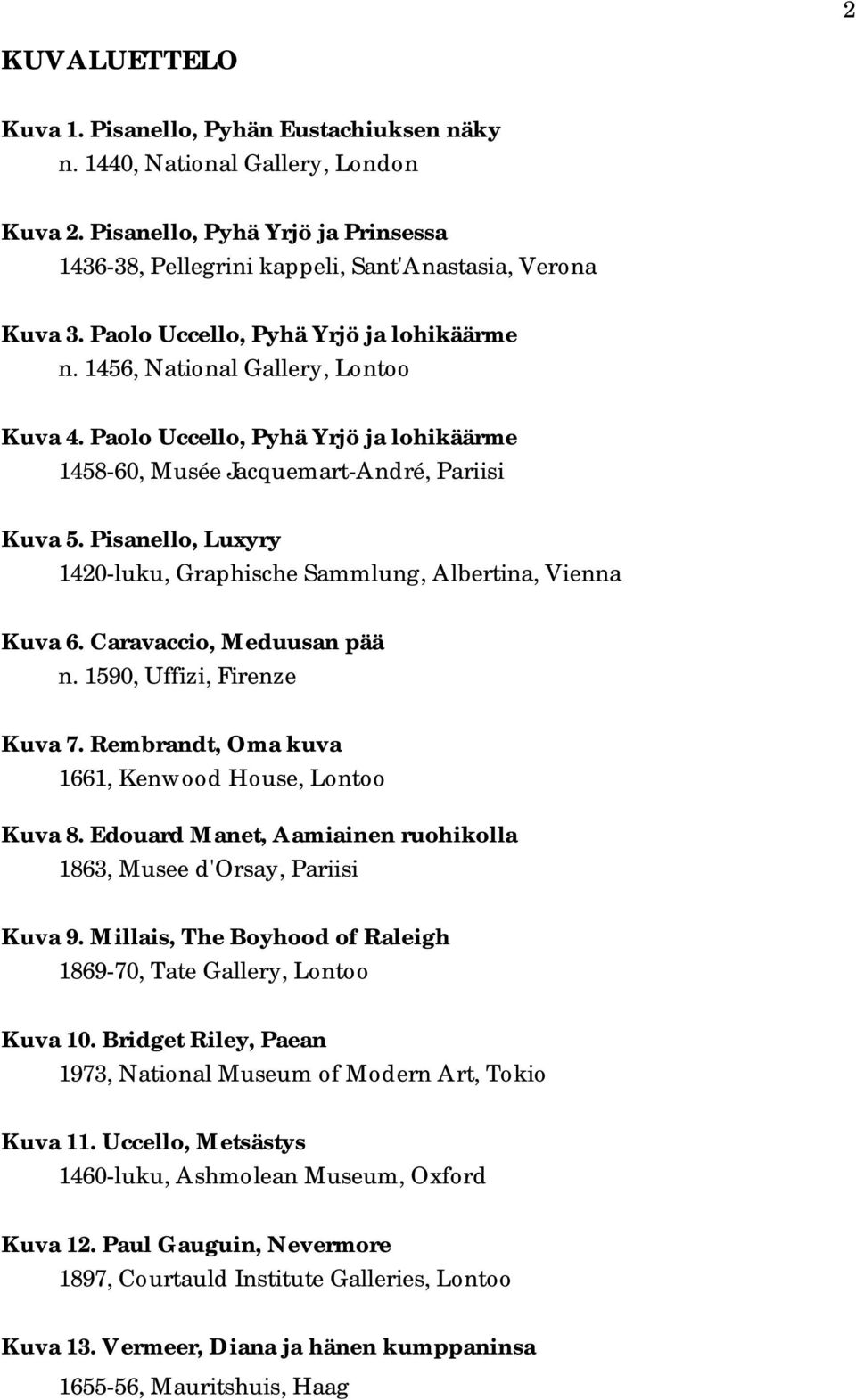 Pisanello, Luxyry 1420-luku, Graphische Sammlung, Albertina, Vienna Kuva 6. Caravaccio, Meduusan pää n. 1590, Uffizi, Firenze Kuva 7. Rembrandt, Oma kuva 1661, Kenwood House, Lontoo Kuva 8.