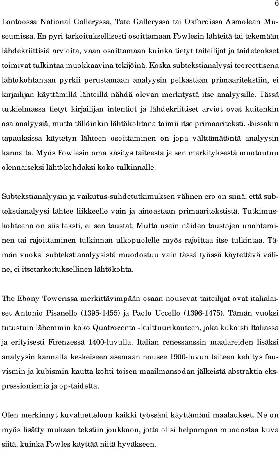 Koska subtekstianalyysi teoreettisena lähtökohtanaan pyrkii perustamaan analyysin pelkästään primaaritekstiin, ei kirjailijan käyttämillä lähteillä nähdä olevan merkitystä itse analyysille.