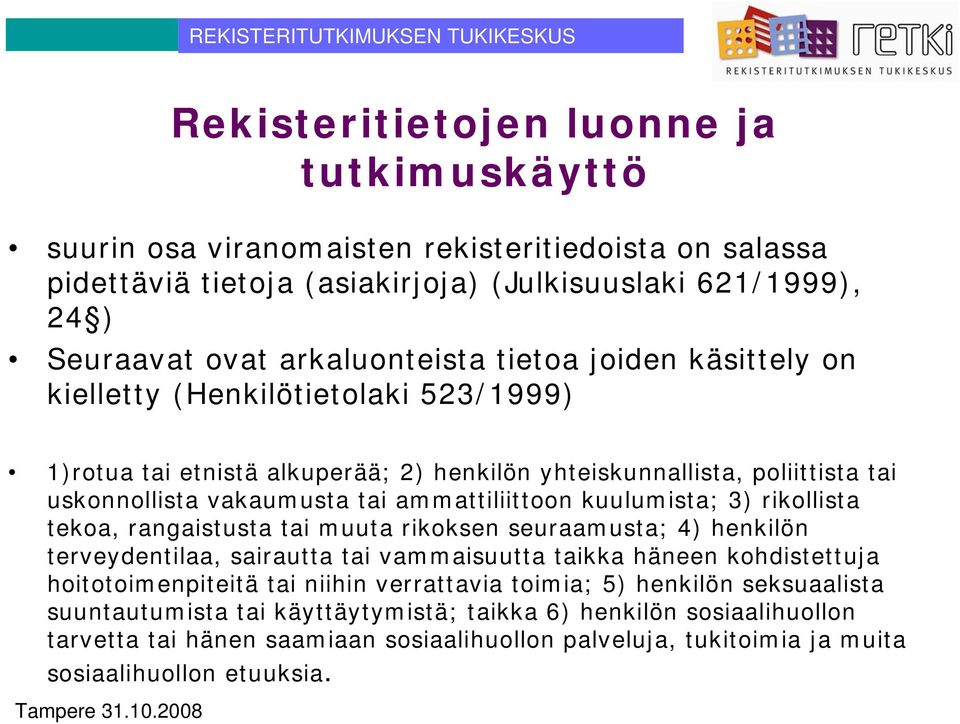 kuulumista; 3) rikollista tekoa, rangaistusta tai muuta rikoksen seuraamusta; 4) henkilön terveydentilaa, sairautta tai vammaisuutta taikka häneen kohdistettuja hoitotoimenpiteitä tai niihin