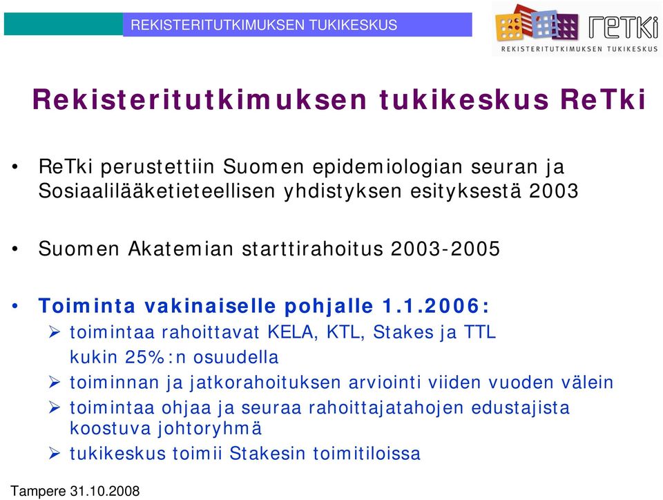 1.2006: toimintaa rahoittavat KELA, KTL, Stakes ja TTL kukin 25%:n osuudella toiminnan ja jatkorahoituksen arviointi