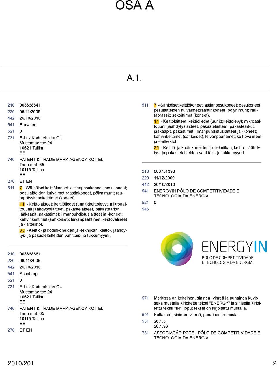 11 - Keittolaitteet; keittiöliedet (uunit);keittolevyt; mikroaaltouunit;jäähdytyslaitteet, pakastelaitteet, pakastearkut, jääkaapit, pakastimet; ilmanpuhdistuslaitteet ja -koneet; kahvinkeittimet