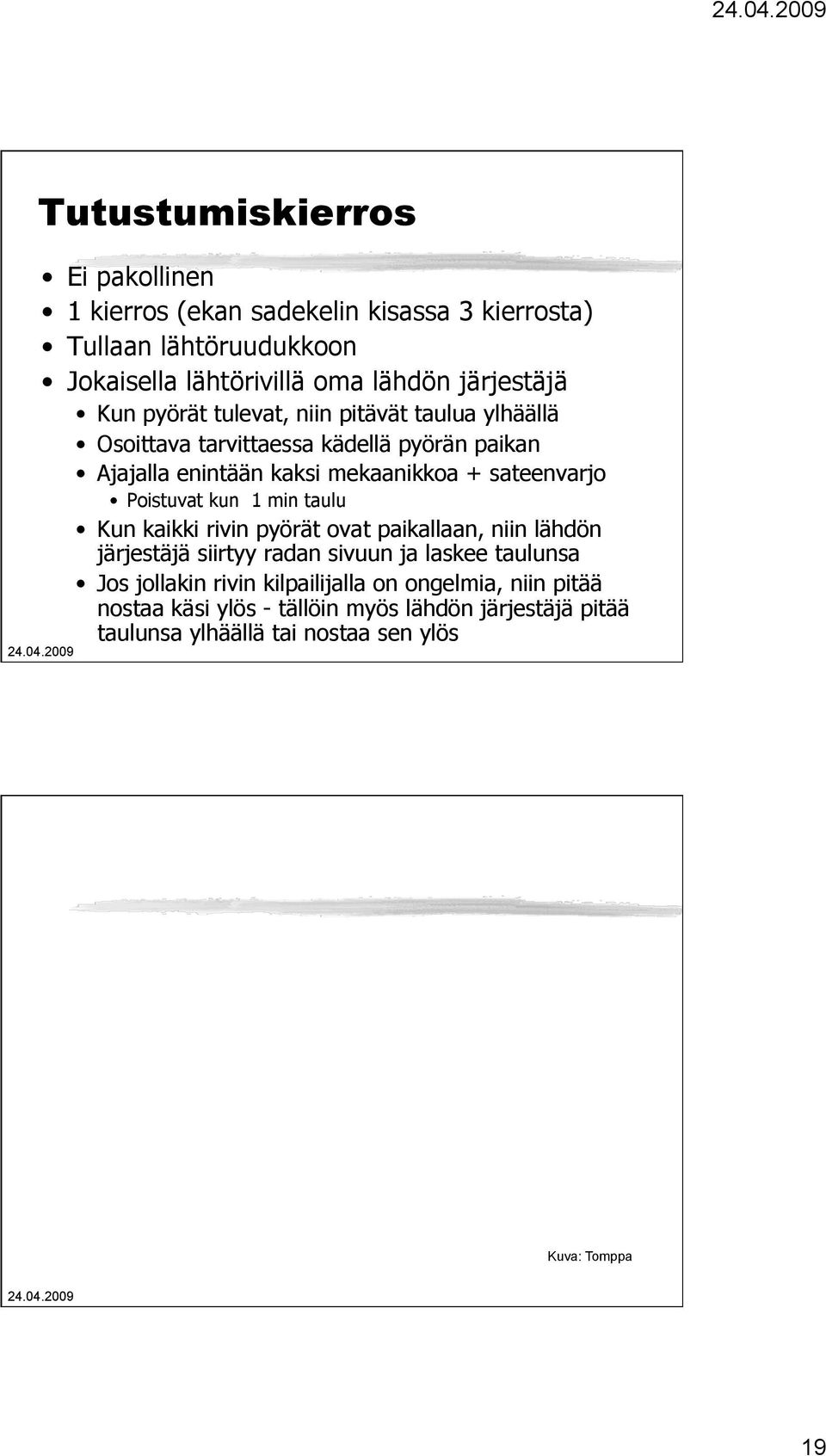 sateenvarjo Poistuvat kun 1 min taulu Kun kaikki rivin pyörät ovat paikallaan, niin lähdön järjestäjä siirtyy radan sivuun ja laskee taulunsa Jos