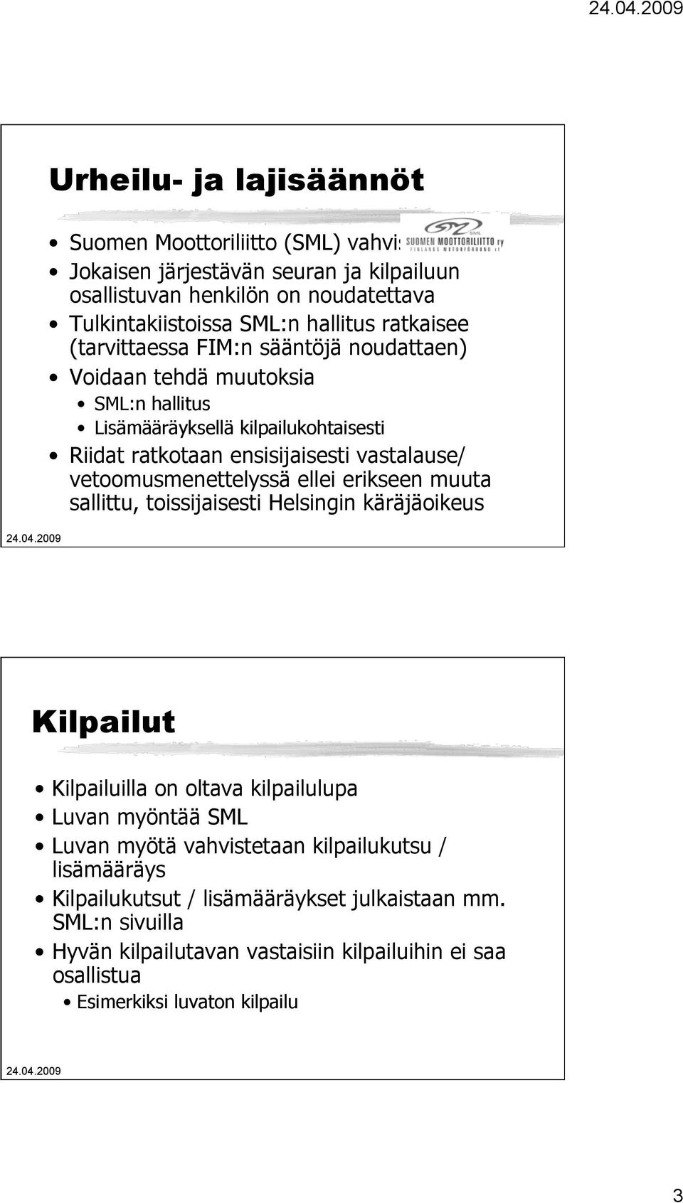 vetoomusmenettelyssä ellei erikseen muuta sallittu, toissijaisesti Helsingin käräjäoikeus Kilpailut Kilpailuilla on oltava kilpailulupa Luvan myöntää SML Luvan myötä