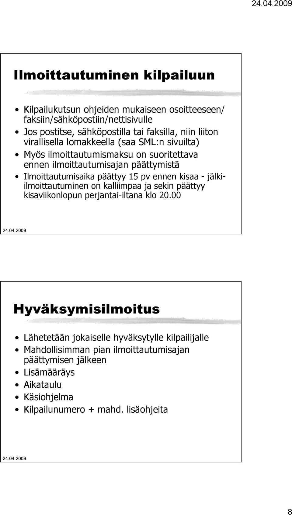 päättyy 15 pv ennen kisaa - jälkiilmoittautuminen on kalliimpaa ja sekin päättyy kisaviikonlopun perjantai-iltana klo 20.