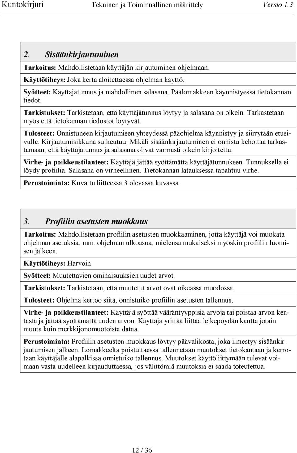 Tulosteet: Onnistuneen kirjautumisen yhteydessä pääohjelma käynnistyy ja siirrytään etusivulle. Kirjautumisikkuna sulkeutuu.