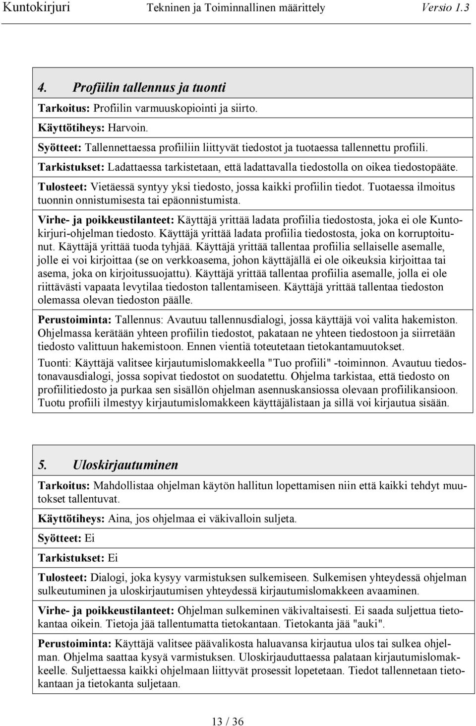 Tuotaessa ilmoitus tuonnin onnistumisesta tai epäonnistumista. Virhe ja poikkeustilanteet: Käyttäjä yrittää ladata profiilia tiedostosta, joka ei ole Kuntokirjuri ohjelman tiedosto.