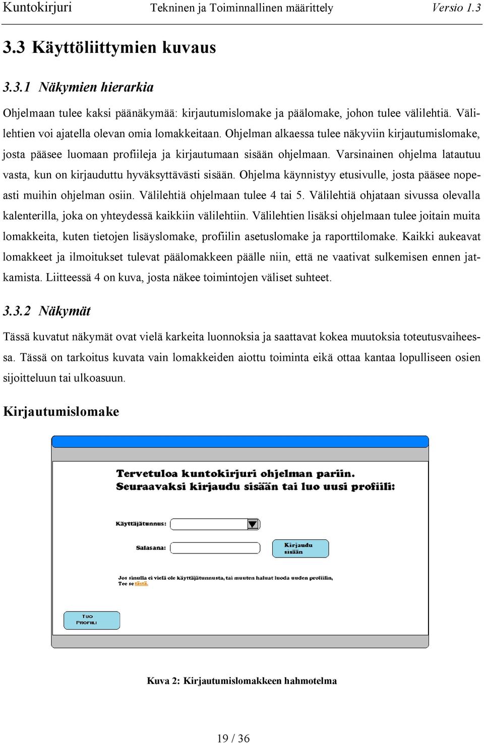 Ohjelma käynnistyy etusivulle, josta pääsee nopeasti muihin ohjelman osiin. Välilehtiä ohjelmaan tulee 4 tai 5.