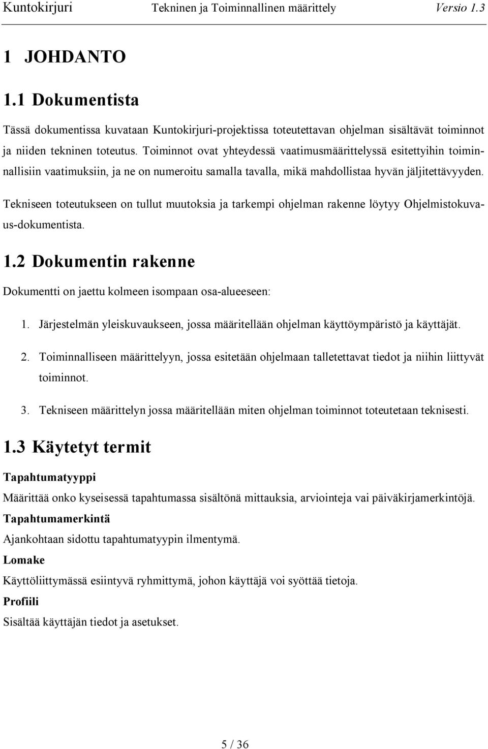 Tekniseen toteutukseen on tullut muutoksia ja tarkempi ohjelman rakenne löytyy Ohjelmistokuvaus dokumentista. 1.2 Dokumentin rakenne Dokumentti on jaettu kolmeen isompaan osa alueeseen: 1.