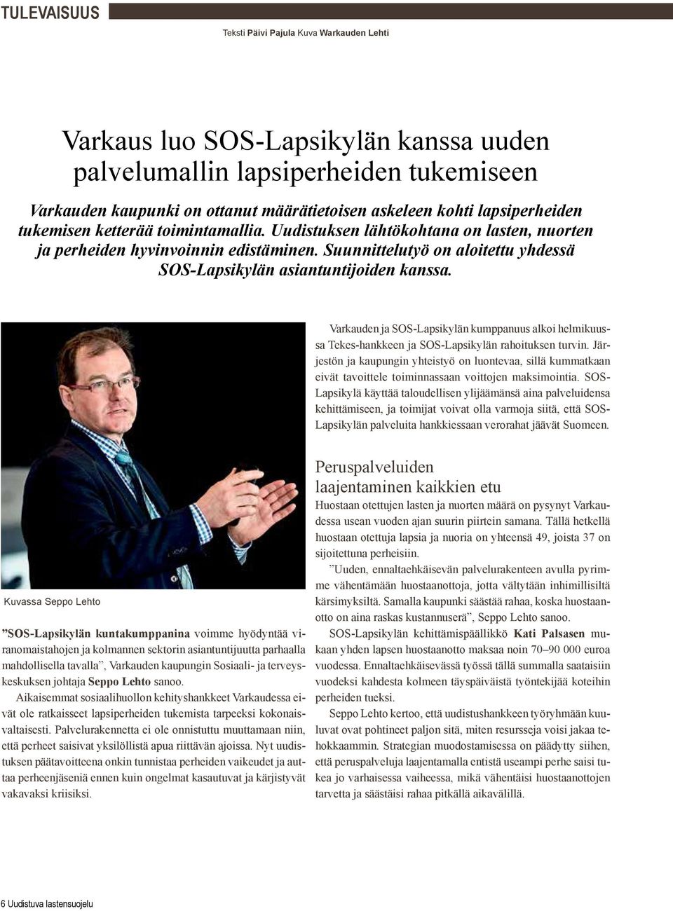 Suunnittelutyö on aloitettu yhdessä SOS-Lapsikylän asiantuntijoiden kanssa. Varkauden ja SOS-Lapsikylän kumppanuus alkoi helmikuussa Tekes-hankkeen ja SOS-Lapsikylän rahoituksen turvin.