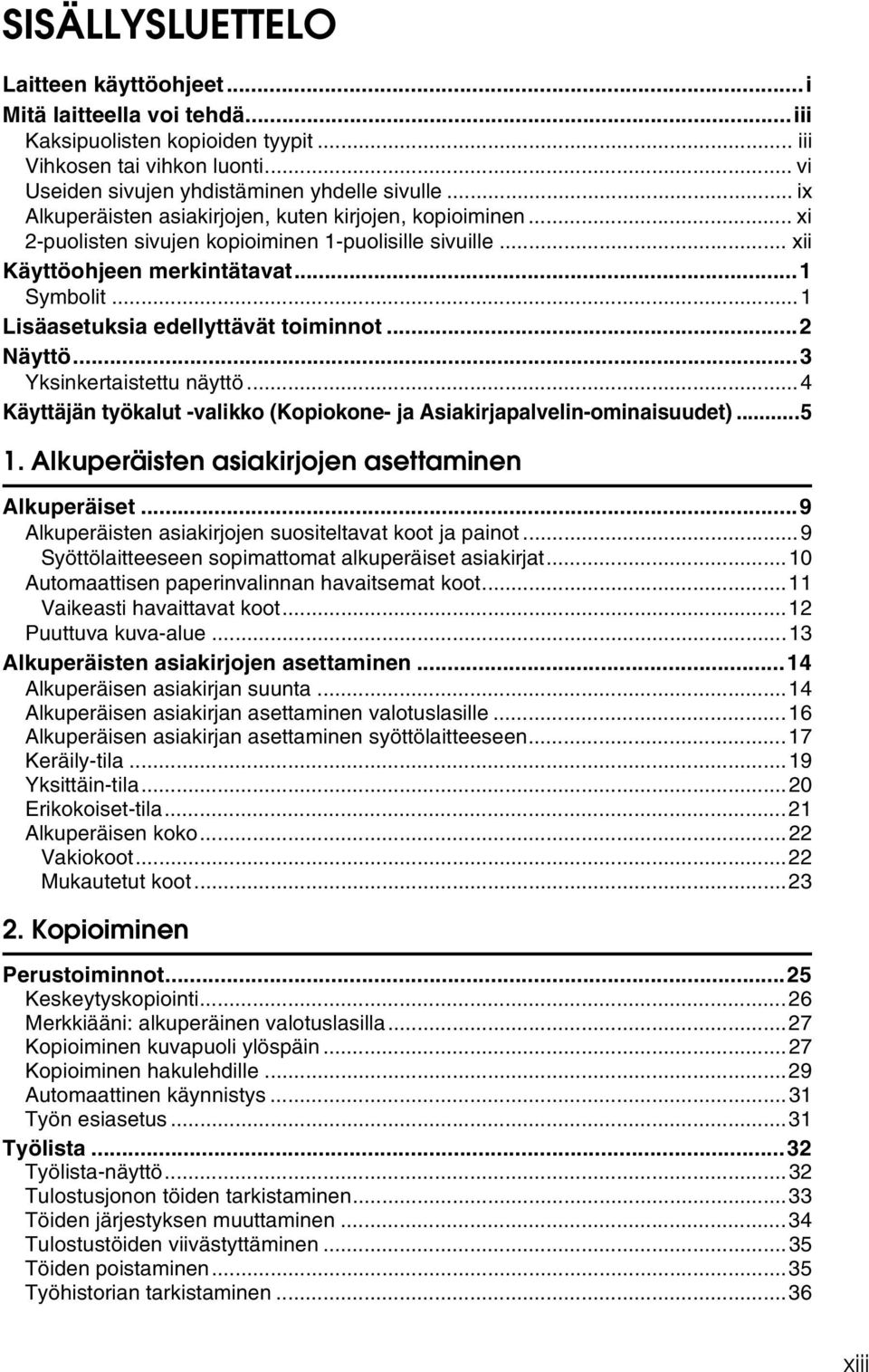 ..1 Lisäasetuksia edellyttävät toiminnot... Näyttö...3 Yksinkertaistettu näyttö...4 Käyttäjän työkalut -valikko (Kopiokone- ja Asiakirjapalvelin-ominaisuudet)...5 1.