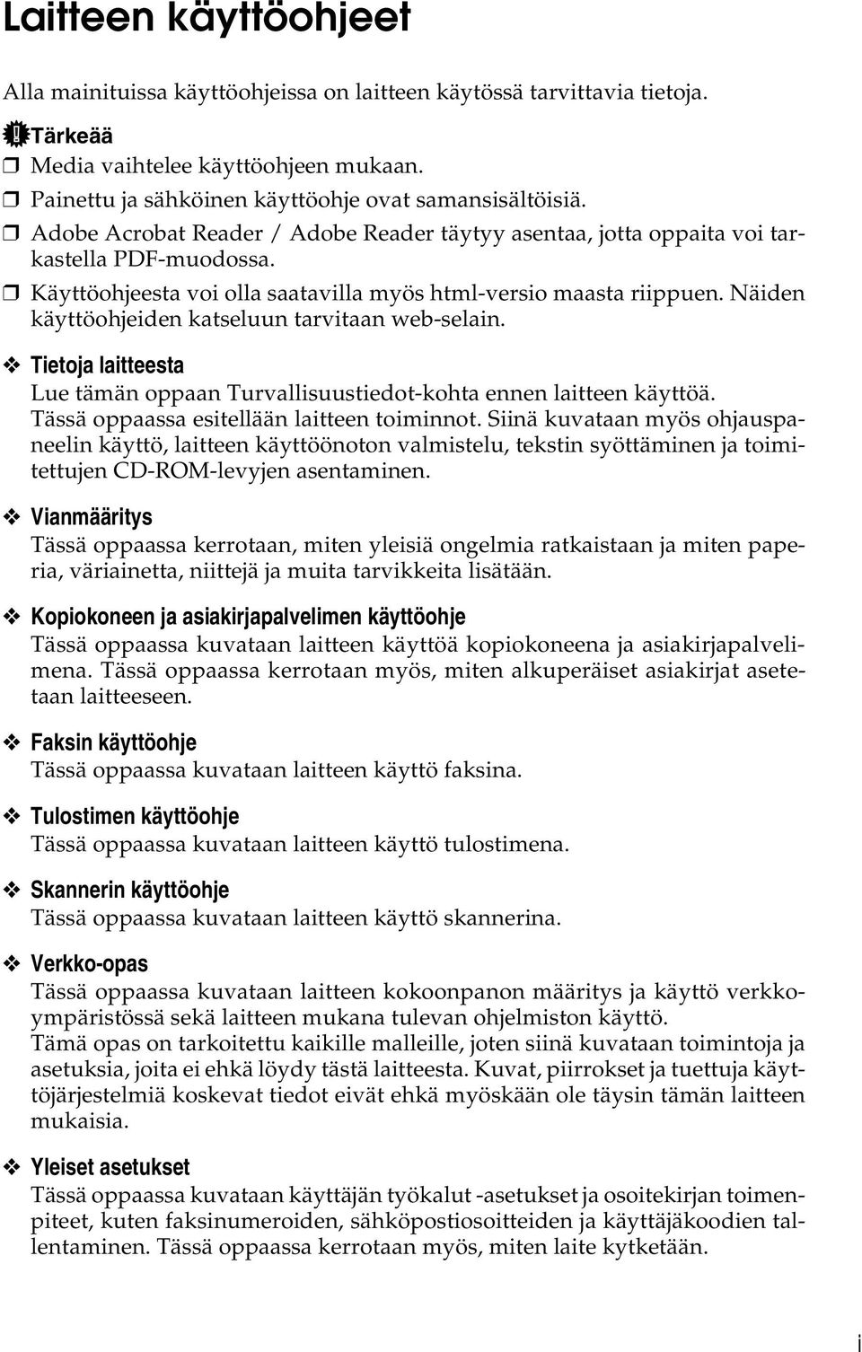 Näiden käyttöohjeiden katseluun tarvitaan web-selain. Tietoja laitteesta Lue tämän oppaan Turvallisuustiedot-kohta ennen laitteen käyttöä. Tässä oppaassa esitellään laitteen toiminnot.