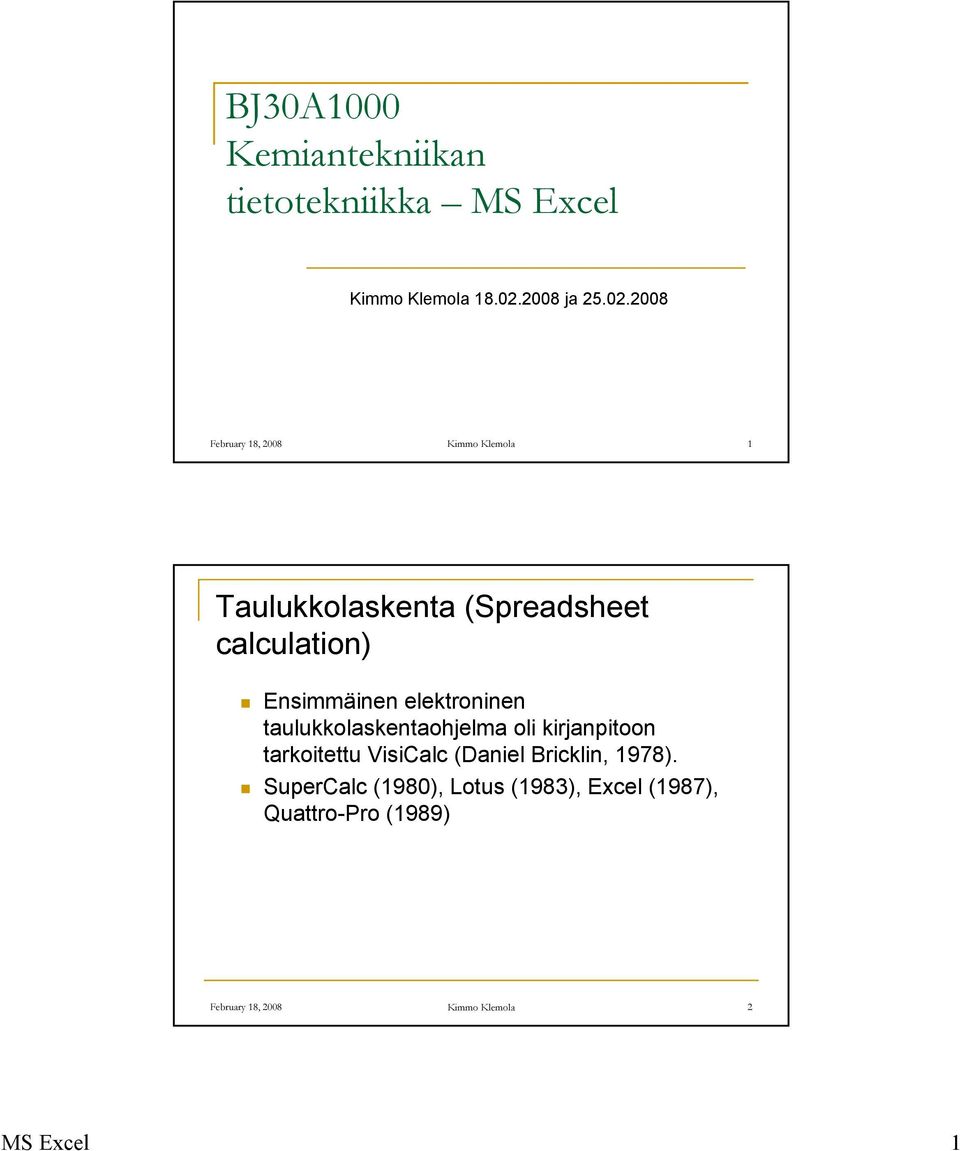 2008 February 18, 2008 Kimmo Klemola 1 Taulukkolaskenta (Spreadsheet calculation) Ensimmäinen