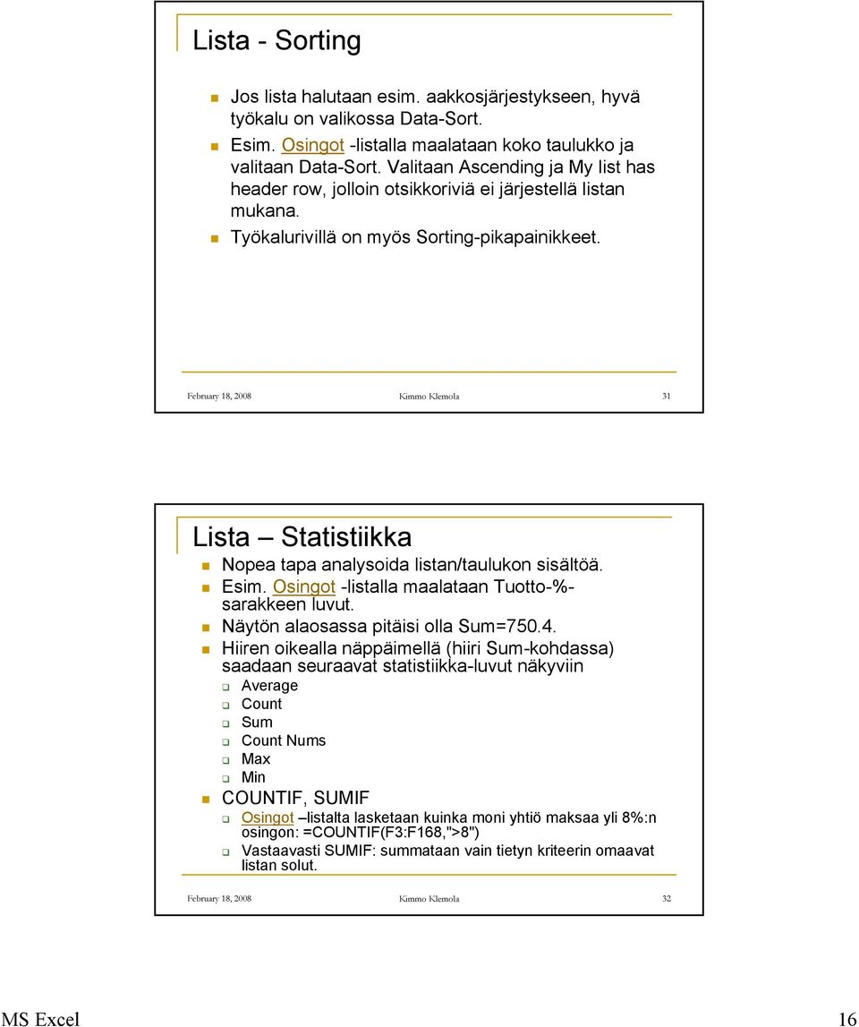 February 18, 2008 Kimmo Klemola 31 Lista Statistiikka Nopea tapa analysoida listan/taulukon sisältöä. Esim. Osingot -listalla maalataan Tuotto-%- sarakkeen luvut.