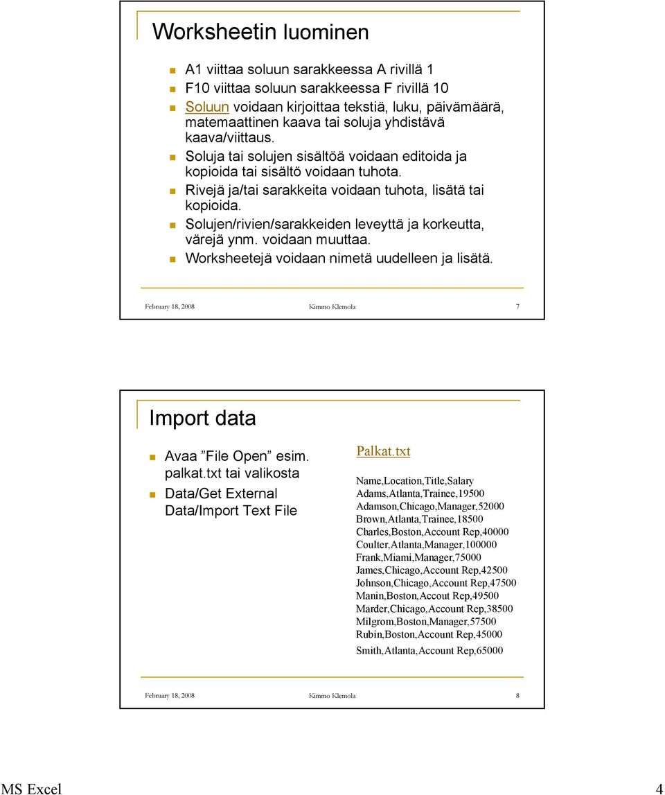 Solujen/rivien/sarakkeiden leveyttä ja korkeutta, värejä ynm. voidaan muuttaa. Worksheetejä voidaan nimetä uudelleen ja lisätä. February 18, 2008 Kimmo Klemola 7 Import data Avaa File Open esim.