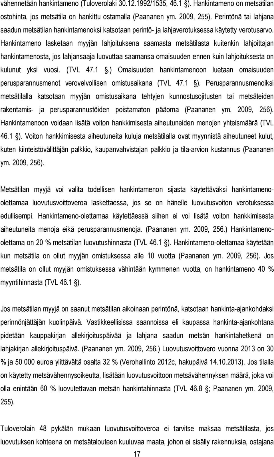 Hankintameno lasketaan myyjän lahjoituksena saamasta metsätilasta kuitenkin lahjoittajan hankintamenosta, jos lahjansaaja luovuttaa saamansa omaisuuden ennen kuin lahjoituksesta on kulunut yksi vuosi.