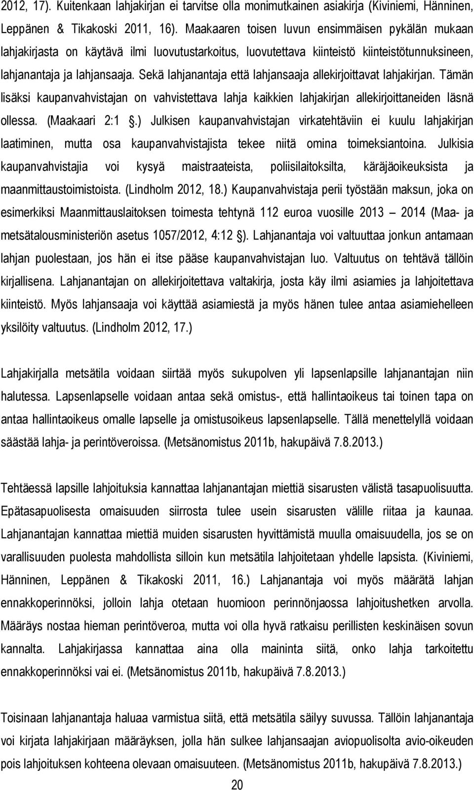 Sekä lahjanantaja että lahjansaaja allekirjoittavat lahjakirjan. Tämän lisäksi kaupanvahvistajan on vahvistettava lahja kaikkien lahjakirjan allekirjoittaneiden läsnä ollessa. (Maakaari 2:1.