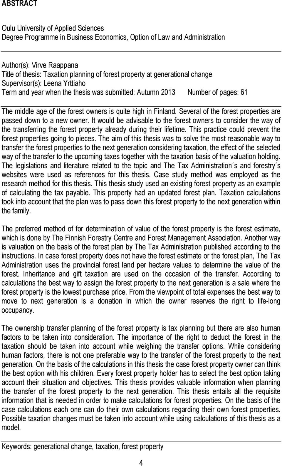 Several of the forest properties are passed down to a new owner. It would be advisable to the forest owners to consider the way of the transferring the forest property already during their lifetime.